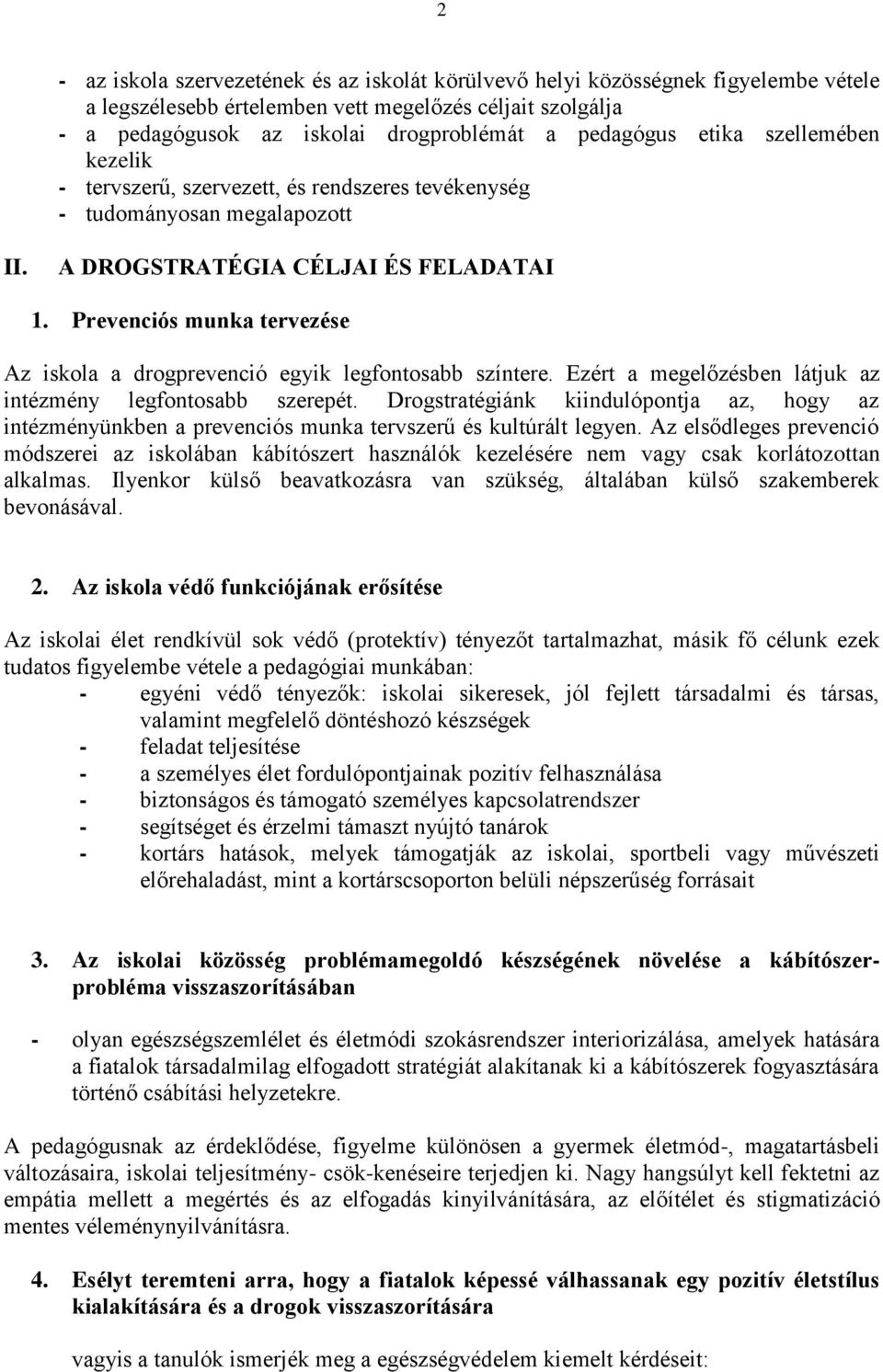 Prevenciós munka tervezése Az iskola a drogprevenció egyik legfontosabb színtere. Ezért a megelőzésben látjuk az intézmény legfontosabb szerepét.