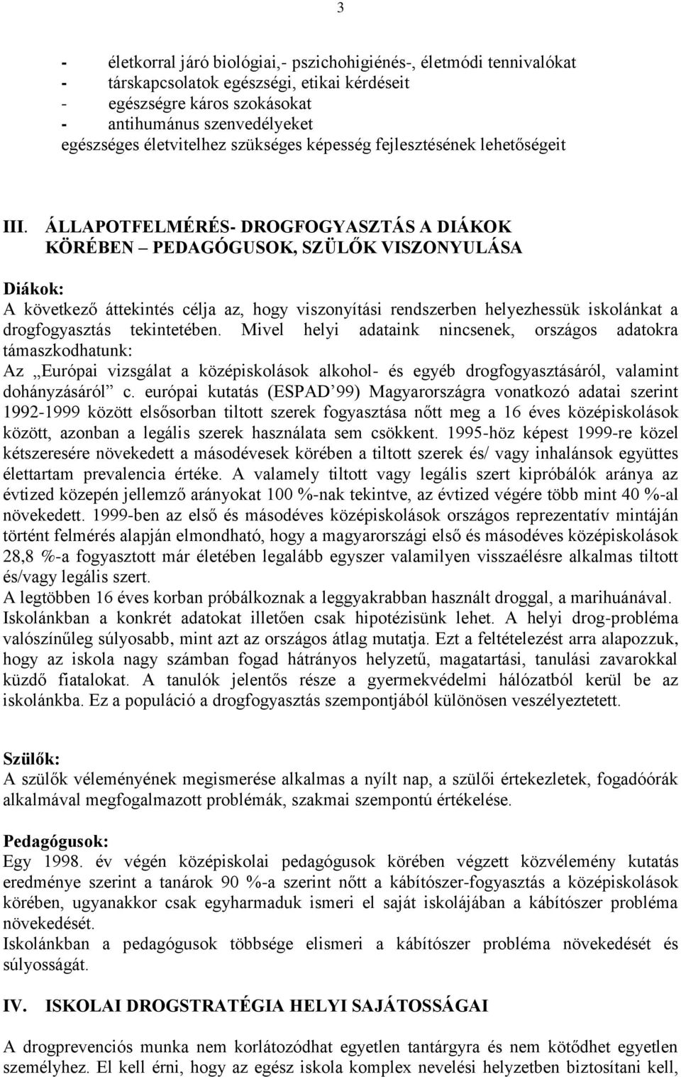 ÁLLAPOTFELMÉRÉS- DROGFOGYASZTÁS A DIÁKOK KÖRÉBEN PEDAGÓGUSOK, SZÜLŐK VISZONYULÁSA Diákok: A következő áttekintés célja az, hogy viszonyítási rendszerben helyezhessük iskolánkat a drogfogyasztás