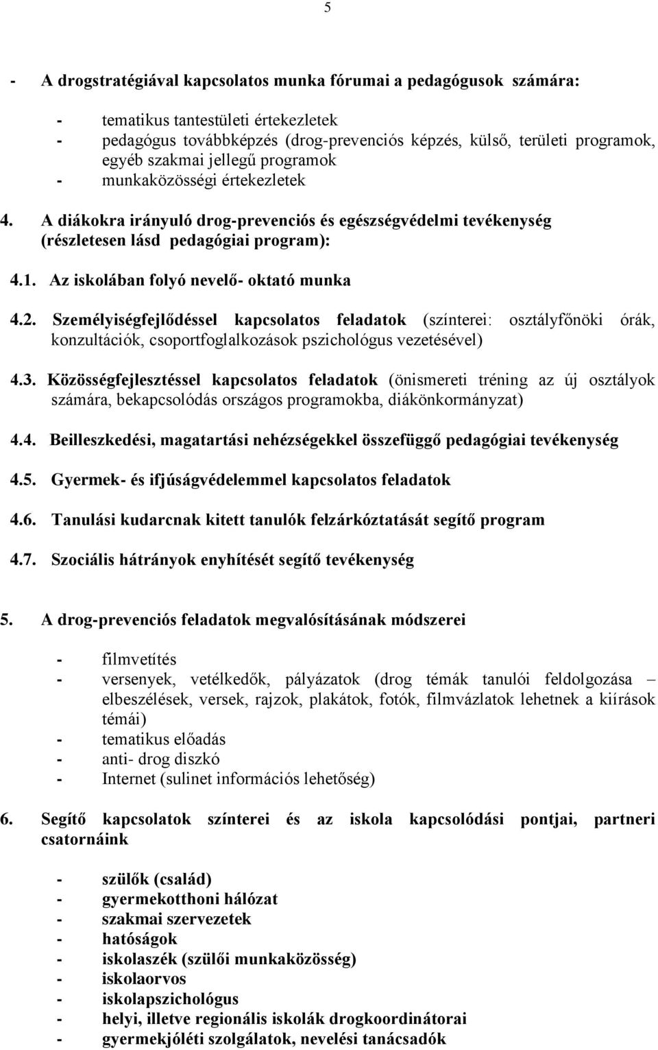 Az iskolában folyó nevelő- oktató munka 4.2. Személyiségfejlődéssel kapcsolatos feladatok (színterei: osztályfőnöki órák, konzultációk, csoportfoglalkozások pszichológus vezetésével) 4.3.