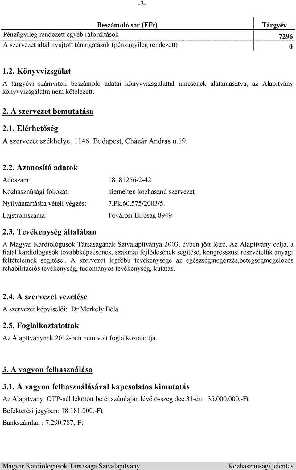 Könyvvizsgálat A tárgyévi számviteli beszámoló adatai könyvvizsgálattal nincsenek alátámasztva, az Alapítvány könyvvizsgálatra nem kötelezett. 2. A szervezet bemutatása 2.1.