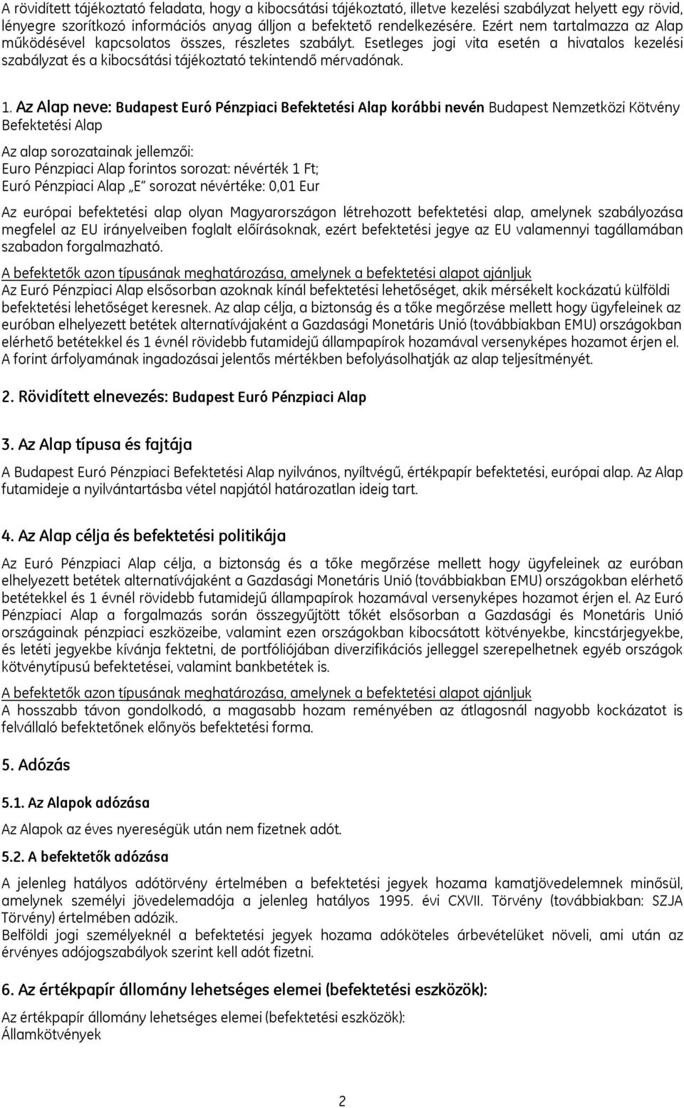 Az Alap neve: Budapest Euró Pénzpiaci Befektetési Alap korábbi nevén Budapest Nemzetközi Kötvény Befektetési Alap Az alap sorozatainak jellemzői: Euro Pénzpiaci Alap forintos sorozat: névérték 1 Ft;