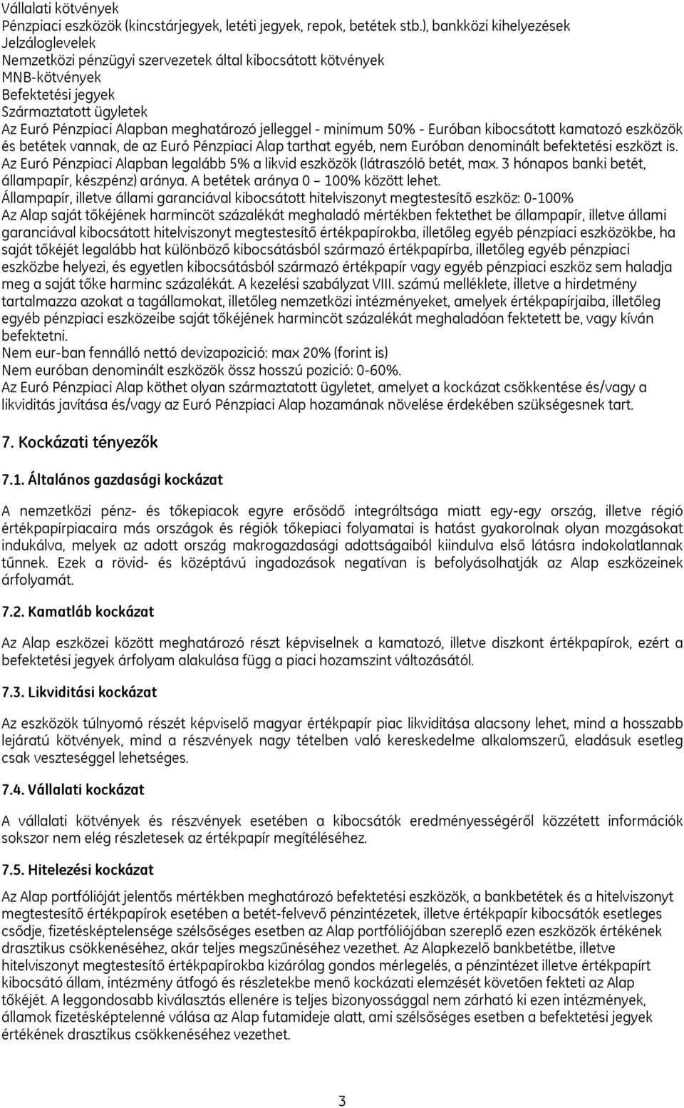 jelleggel - minimum 50% - Euróban kibocsátott kamatozó eszközök és betétek vannak, de az Euró Pénzpiaci Alap tarthat egyéb, nem Euróban denominált befektetési eszközt is.