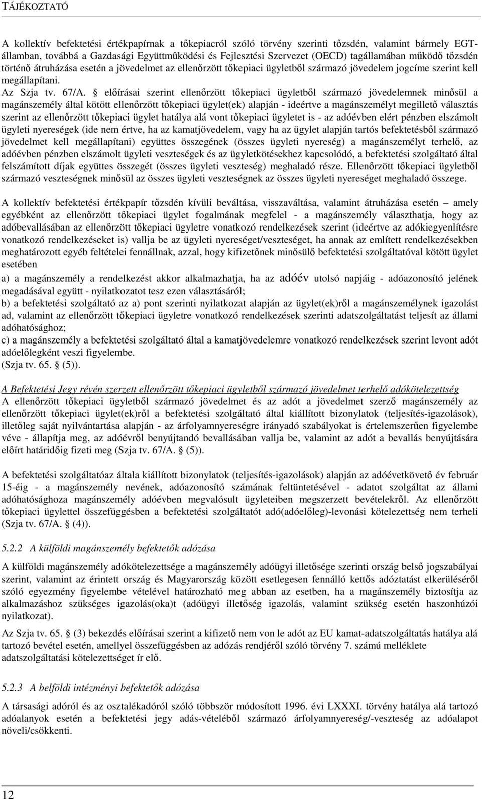 előírásai szerint ellenőrzött tőkepiaci ügyletből származó jövedelemnek minősül a magánszemély által kötött ellenőrzött tőkepiaci ügylet(ek) alapján - ideértve a magánszemélyt megillető választás