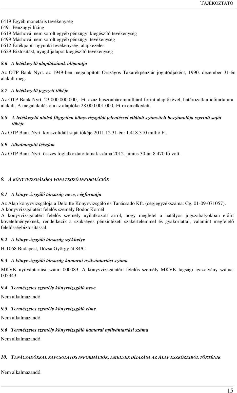 az 1949-ben megalapított Országos Takarékpénztár jogutódjaként, 1990. december 31-én alakult meg. 8.7 A letétkezelő jegyzett tőkéje Az OTP Bank Nyrt. 23.000.