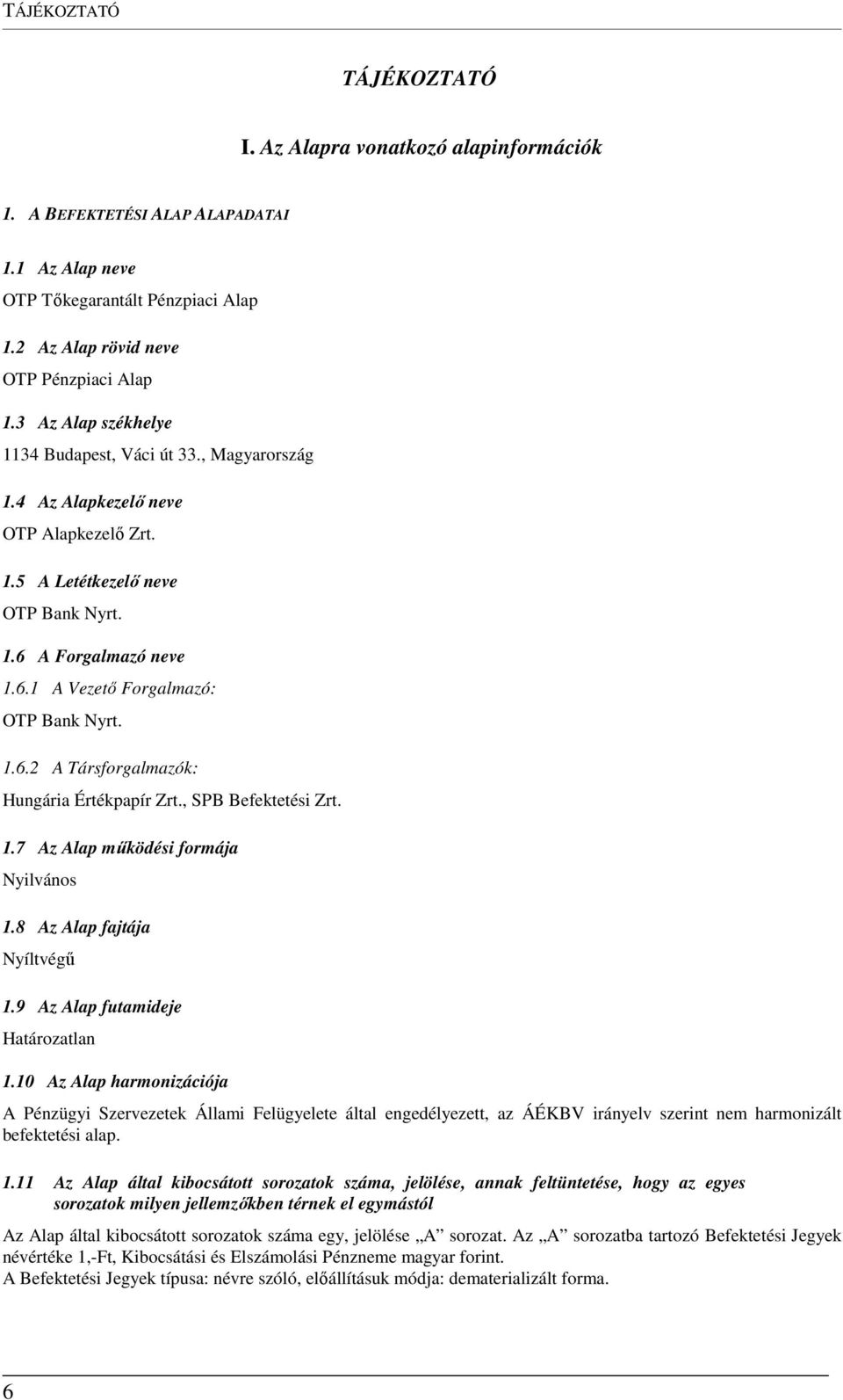 1.6.2 A Társforgalmazók: Hungária Értékpapír Zrt., SPB Befektetési Zrt. 1.7 Az Alap működési formája Nyilvános 1.8 Az Alap fajtája Nyíltvégű 1.9 Az Alap futamideje Határozatlan 1.