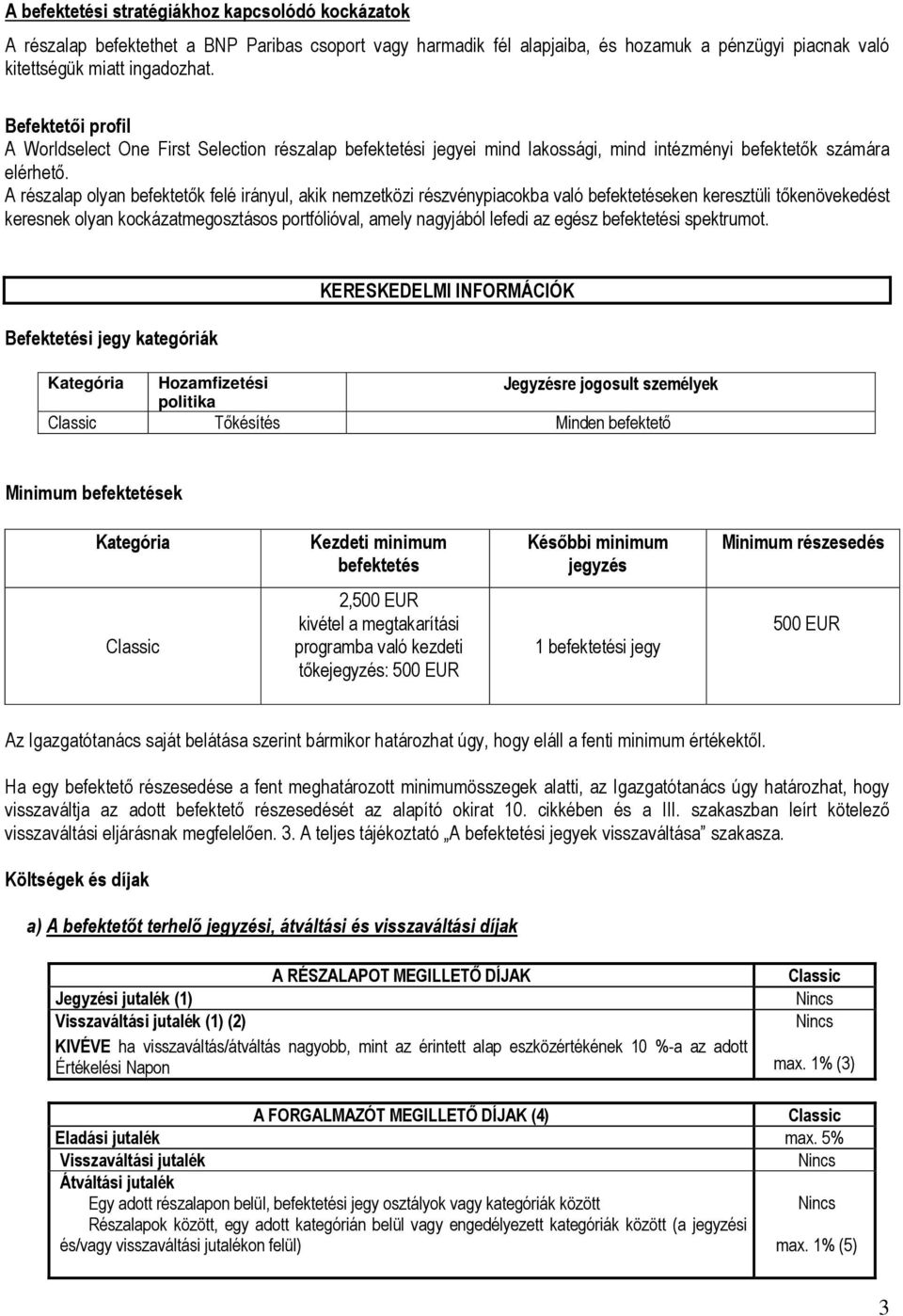 A részalap olyan befektetők felé irányul, akik nemzetközi részvénypiacokba való befektetéseken keresztüli tőkenövekedést keresnek olyan kockázatmegosztásos portfólióval, amely nagyjából lefedi az
