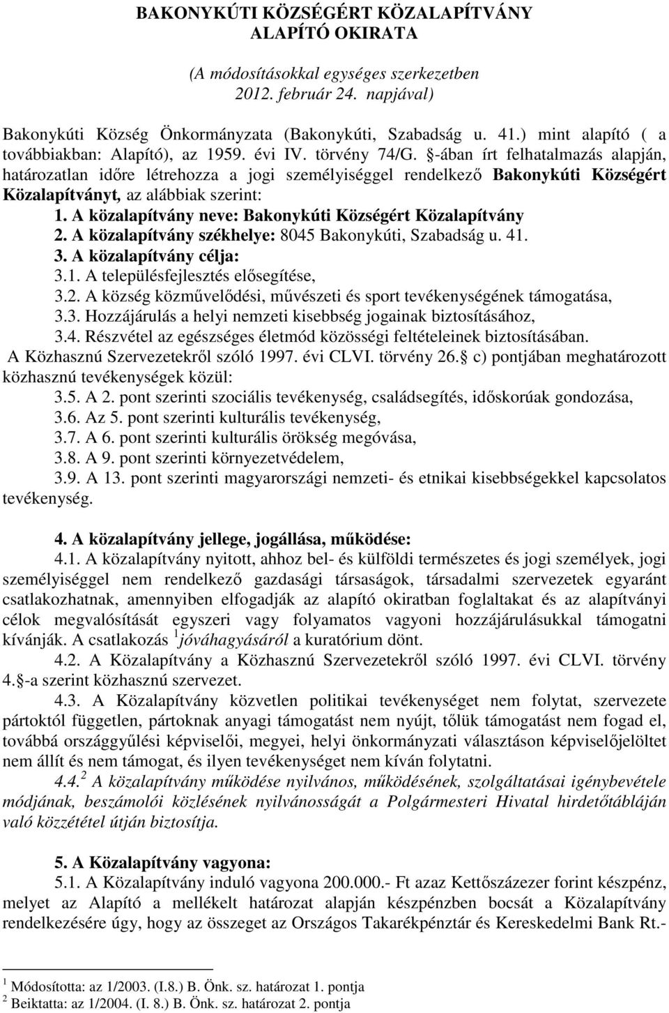 -ában írt felhatalmazás alapján, határozatlan időre létrehozza a jogi személyiséggel rendelkező Bakonykúti Községért Közalapítványt, az alábbiak szerint: 1.