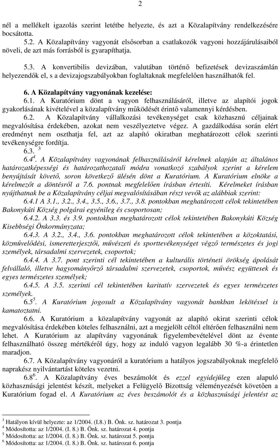 A Közalapítvány vagyonának kezelése: 6.1. A Kuratórium dönt a vagyon felhasználásáról, illetve az alapítói jogok gyakorlásának kivételével a közalapítvány működését érintő valamennyi kérdésben. 6.2.