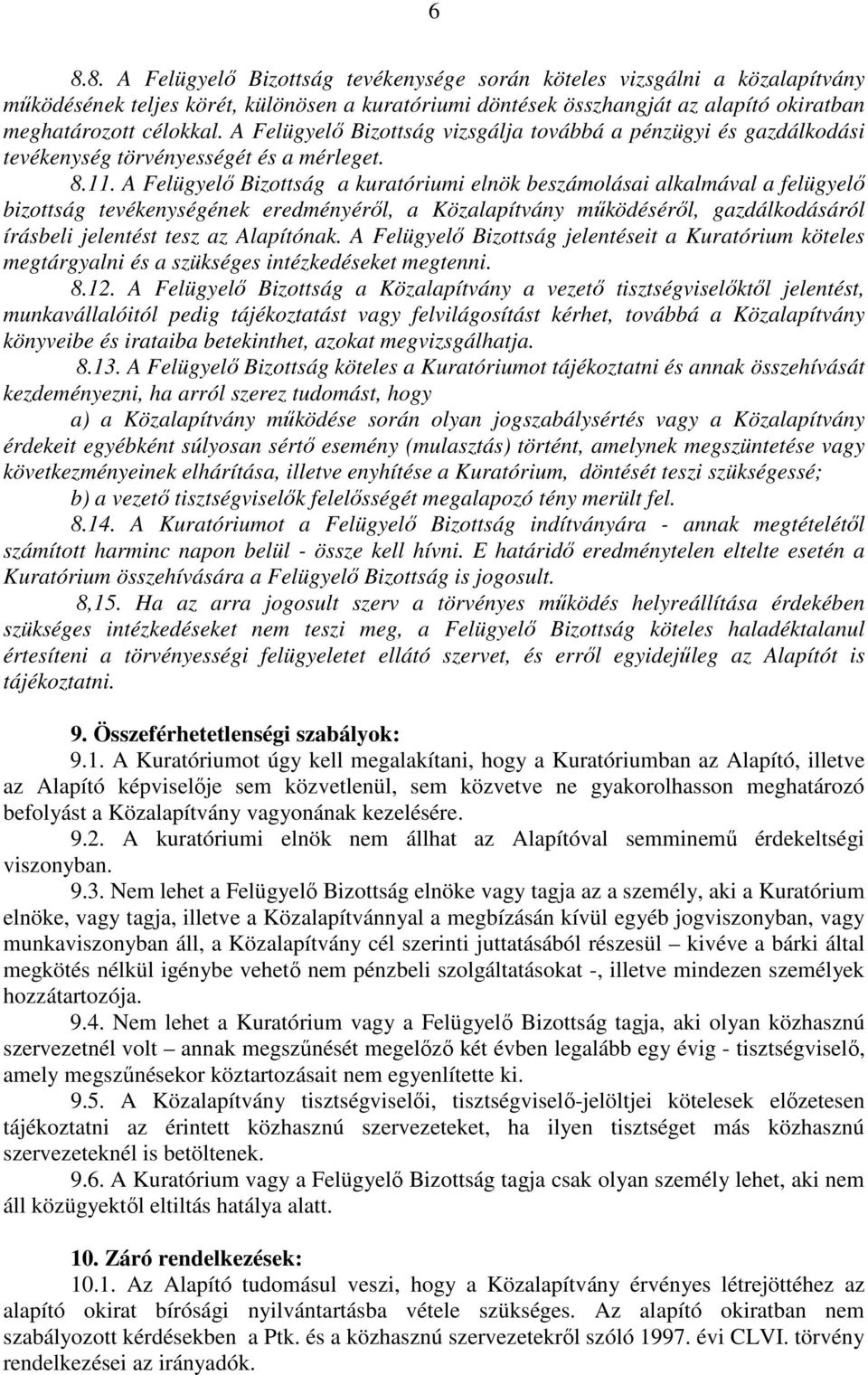 A Felügyelő Bizottság a kuratóriumi elnök beszámolásai alkalmával a felügyelő bizottság tevékenységének eredményéről, a Közalapítvány működéséről, gazdálkodásáról írásbeli jelentést tesz az