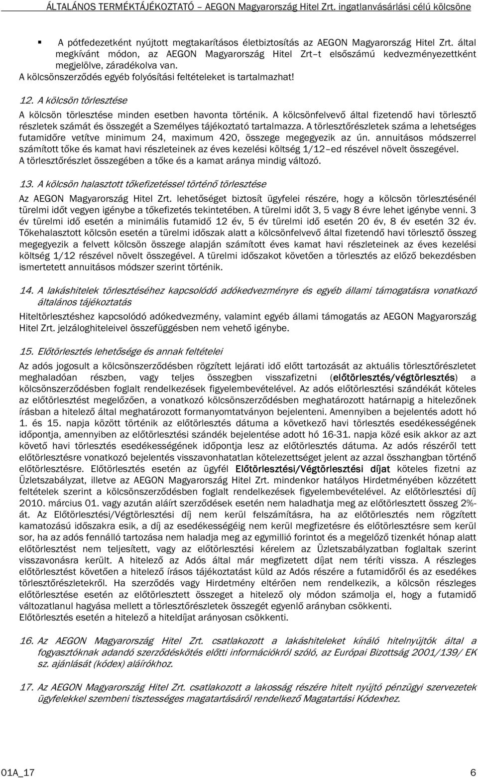 A kölcsön törlesztése A kölcsön törlesztése minden esetben havonta történik. A kölcsönfelvevő által fizetendő havi törlesztő részletek számát és összegét a Személyes tájékoztató tartalmazza.