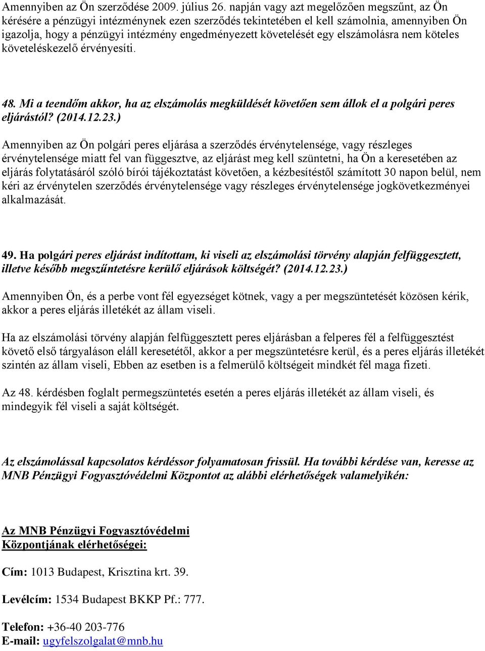 egy elszámolásra nem köteles követeléskezelő érvényesíti. 48. Mi a teendőm akkor, ha az elszámolás megküldését követően sem állok el a polgári peres eljárástól? (2014.12.23.