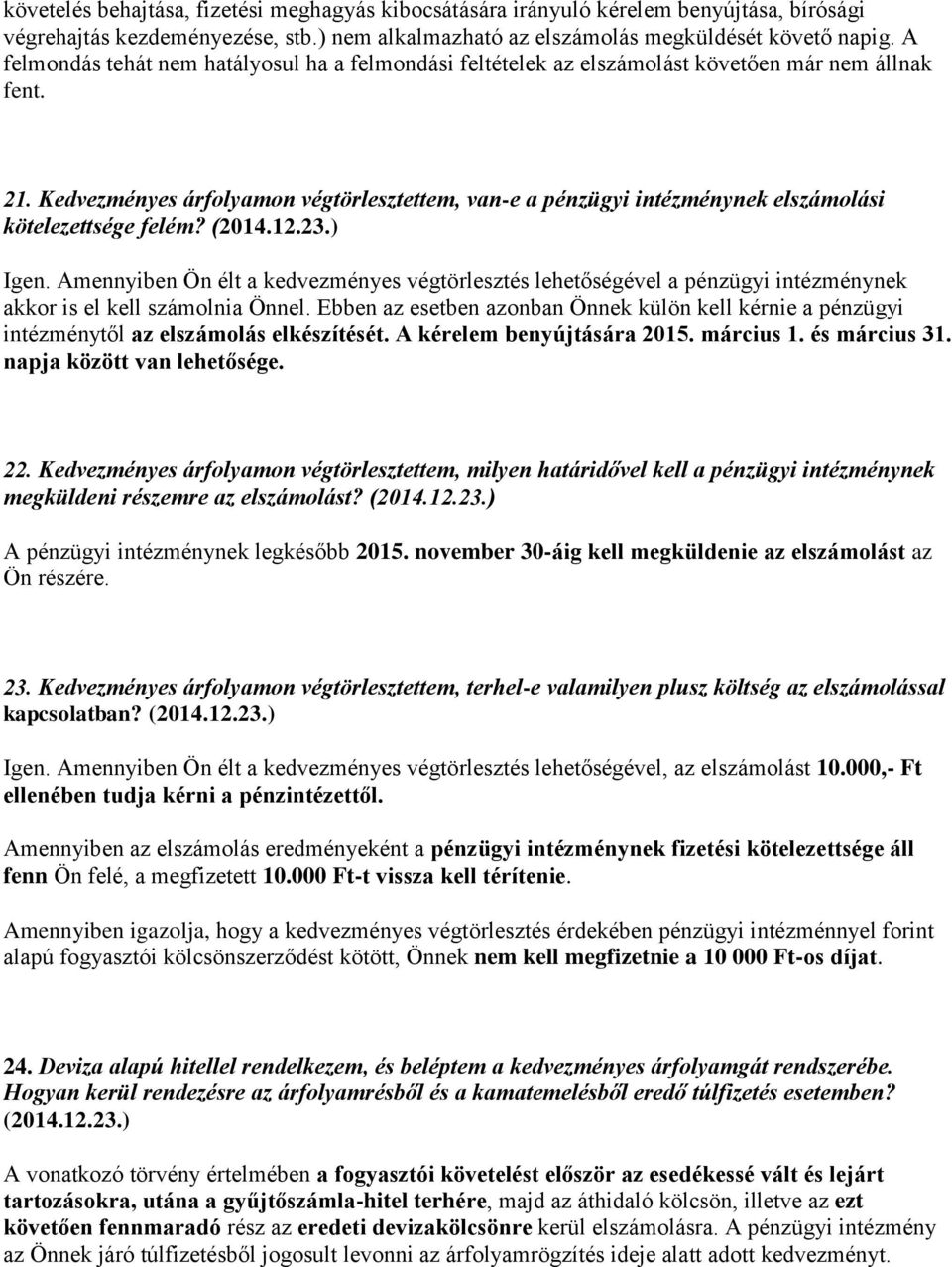 Kedvezményes árfolyamon végtörlesztettem, van-e a pénzügyi intézménynek elszámolási kötelezettsége felém? (2014.12.23.) Igen.