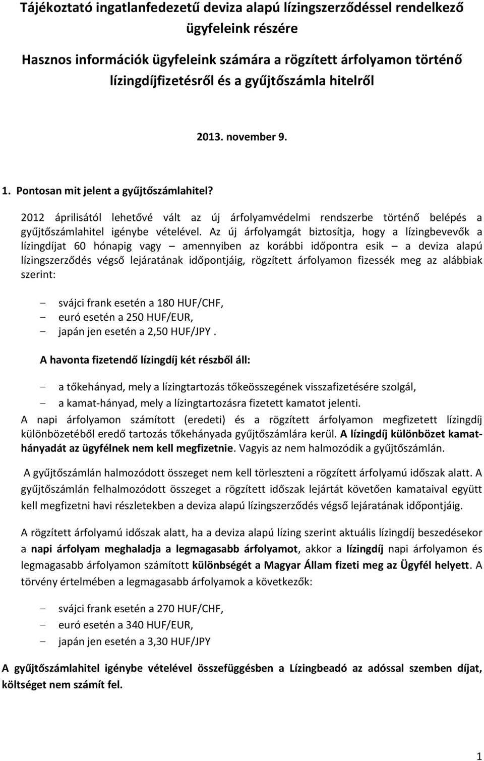 Az új árfolyamgát biztosítja, hogy a lízingbevevők a lízingdíjat 60 hónapig vagy amennyiben az korábbi időpontra esik a deviza alapú lízingszerződés végső lejáratának időpontjáig, rögzített