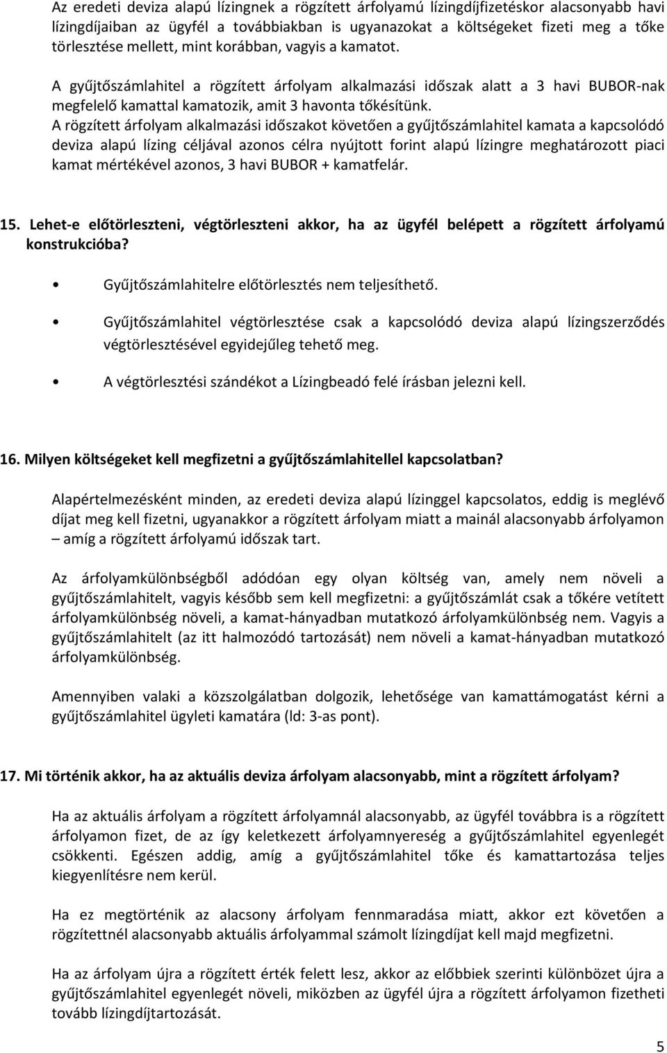 A rögzített árfolyam alkalmazási időszakot követően a gyűjtőszámlahitel kamata a kapcsolódó deviza alapú lízing céljával azonos célra nyújtott forint alapú lízingre meghatározott piaci kamat