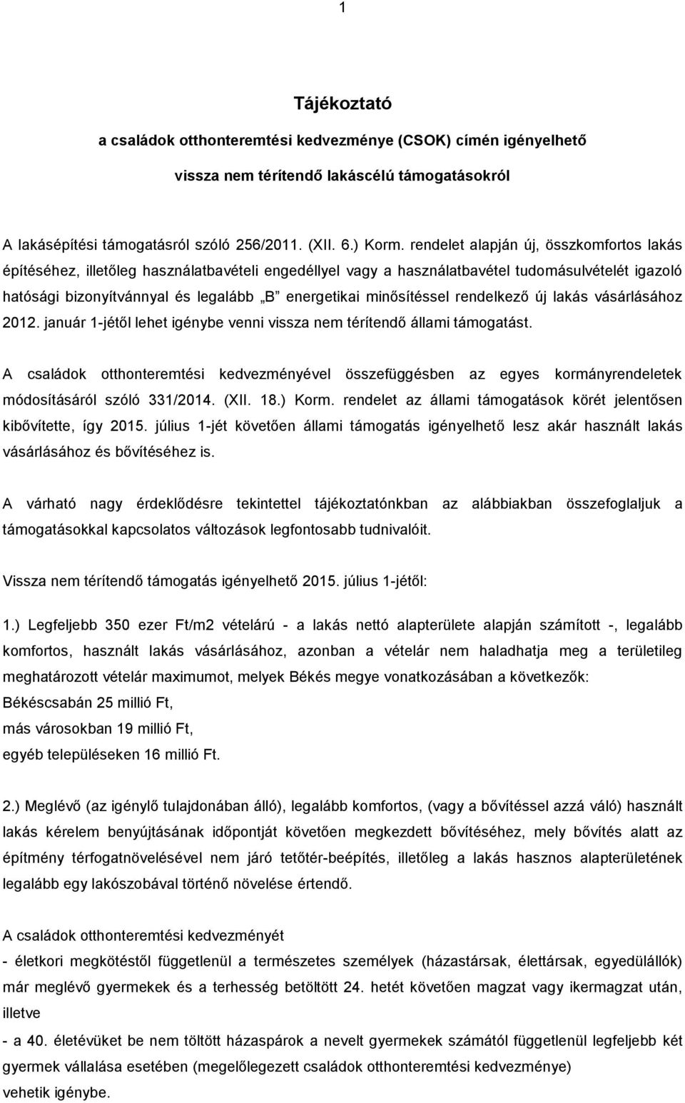 minősítéssel rendelkező új lakás vásárlásához 2012. január 1-jétől lehet igénybe venni vissza nem térítendő állami támogatást.