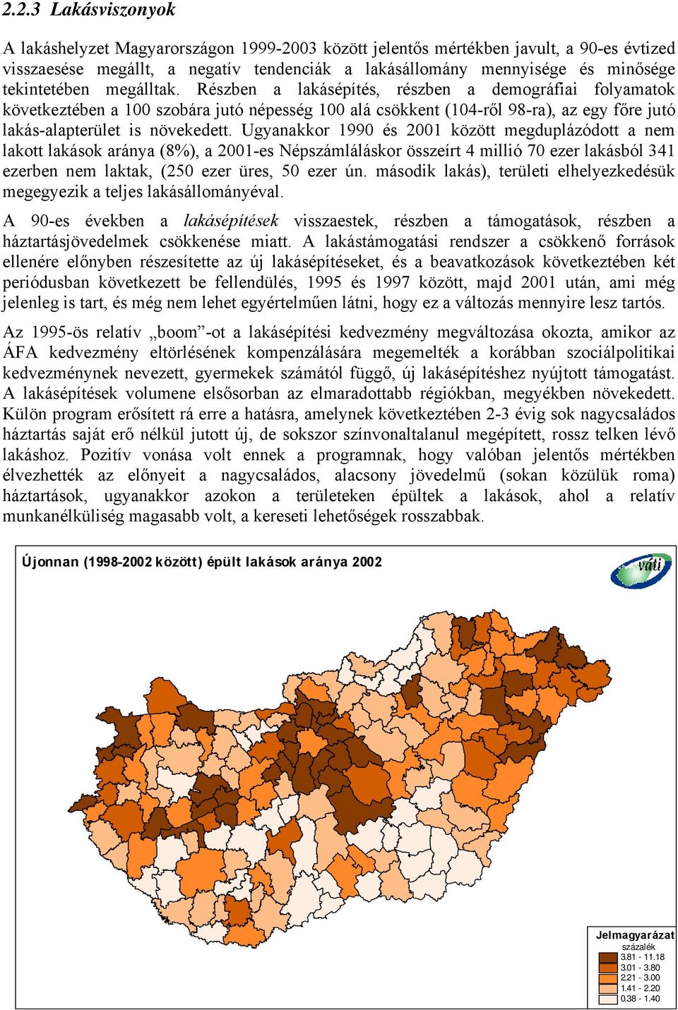 Részben a lakásépítés, részben a demográfiai folyamatok következtében a 100 szobára jutó népesség 100 alá csökkent (104-ről 98-ra), az egy főre jutó lakás-alapterület is növekedett.