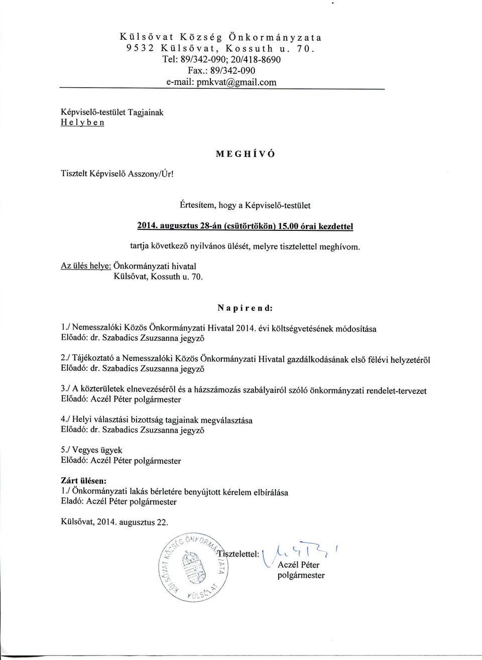 augusztus 28-an (csiitortokon) 15,00 oral kezdettel tartja kovetkezo nyilvanos iileset, melyre tisztelettel meghivom. Az tiles helve: Onkormanyzati hivatal Kulsovat, Kossuth u. 70. N a p i r e n d: 1.