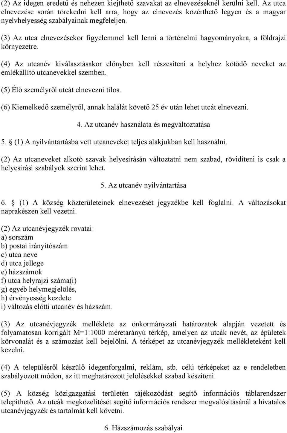 (3) Az utca elnevezésekor figyelemmel kell lenni a történelmi hagyományokra, a földrajzi környezetre.