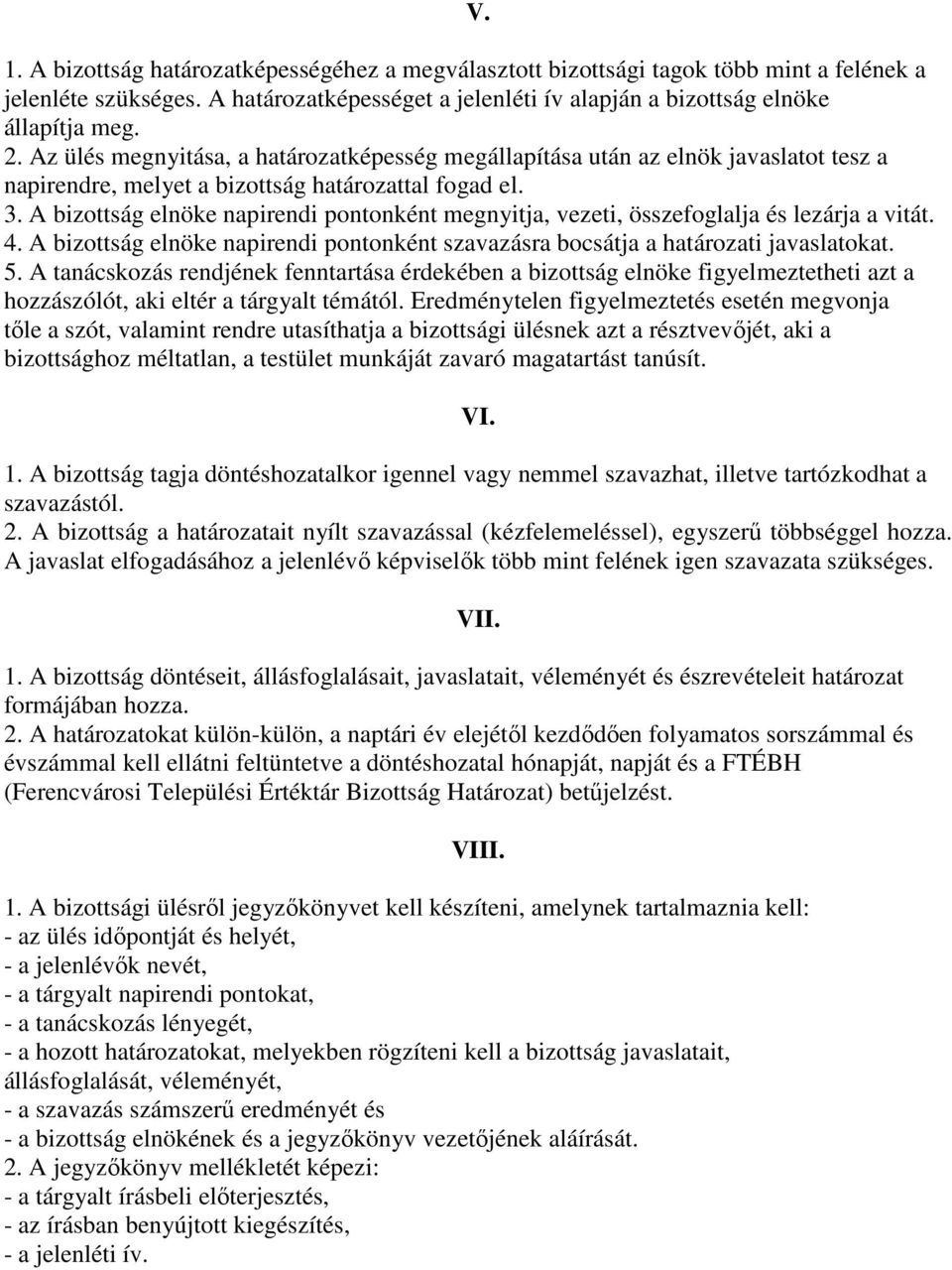 A bizottság elnöke napirendi pontonként megnyitja, vezeti, összefoglalja és lezárja a vitát. 4. A bizottság elnöke napirendi pontonként szavazásra bocsátja a határozati javaslatokat. 5.