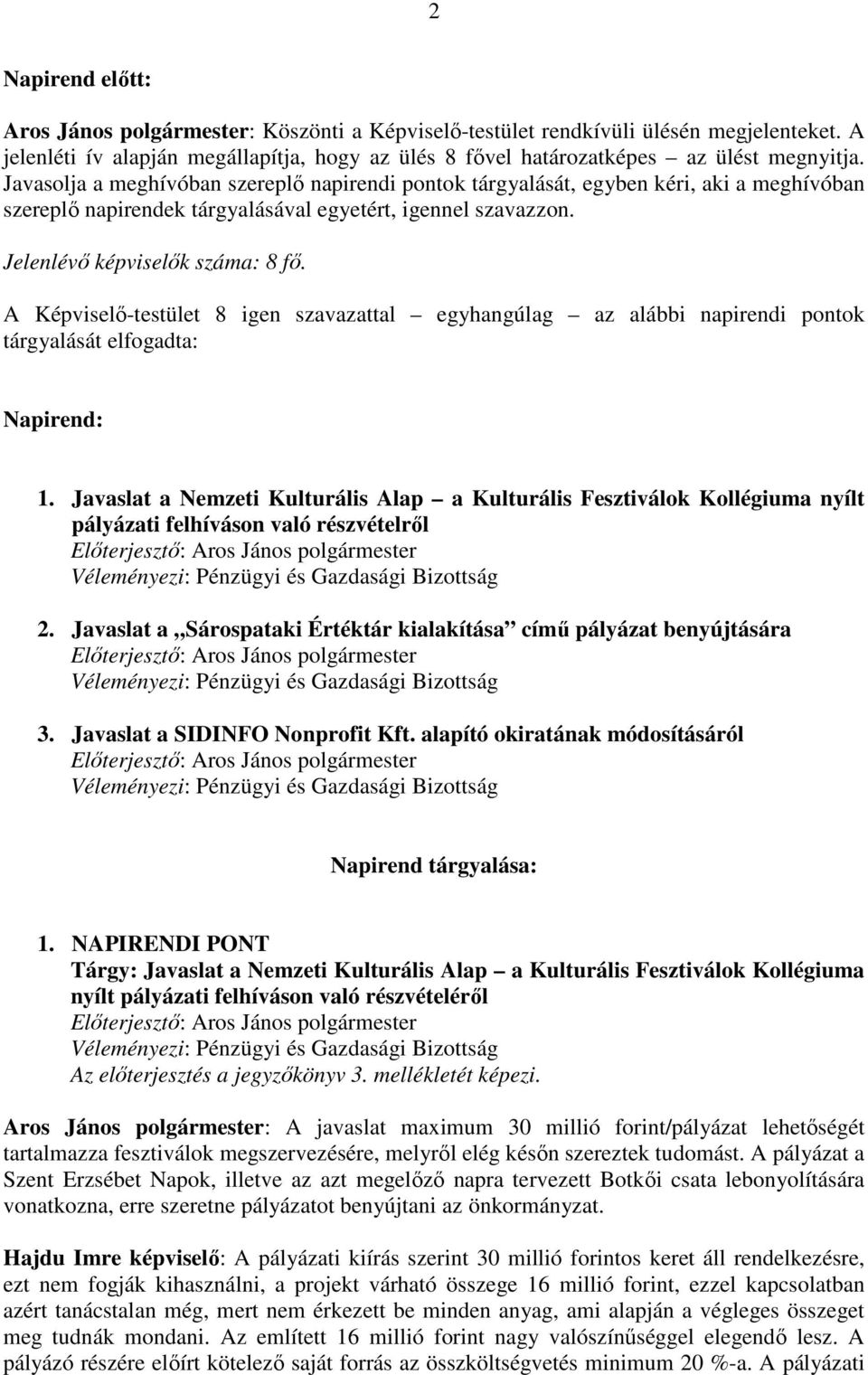 A Képviselő-testület 8 igen szavazattal egyhangúlag az alábbi napirendi pontok tárgyalását elfogadta: Napirend: 1.