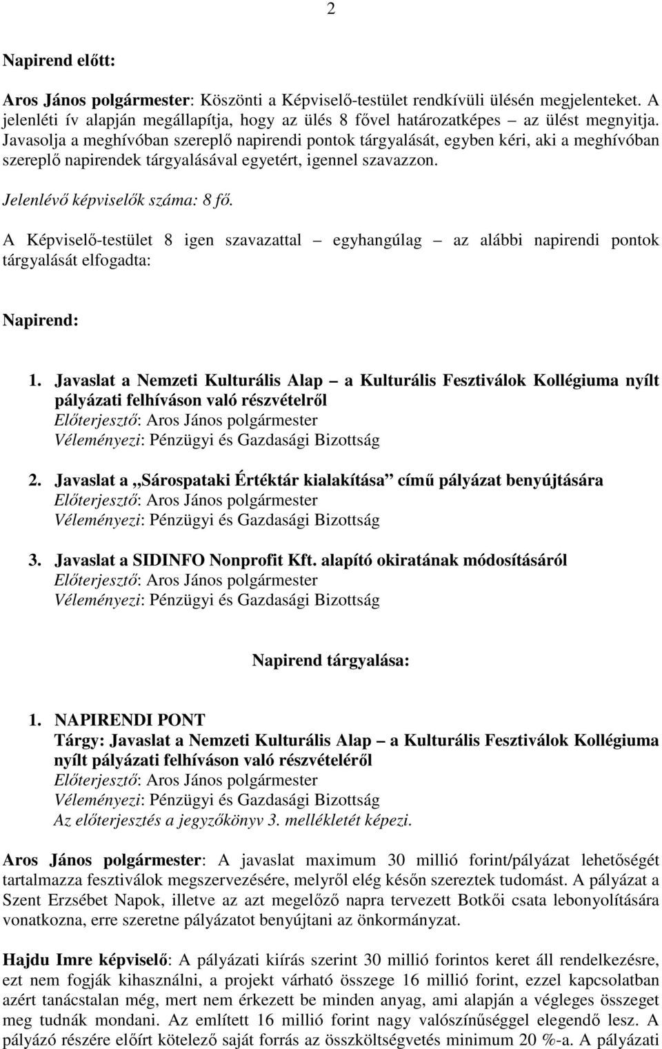 A Képviselő-testület 8 igen szavazattal egyhangúlag az alábbi napirendi pontok tárgyalását elfogadta: Napirend: 1.