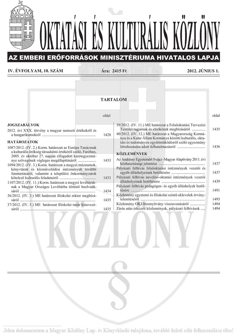 év október 27. napján elfogadott keretegyezménye szövegének végleges megállapításáról... 1433 1094/2012. (IV. 3.) Korm.