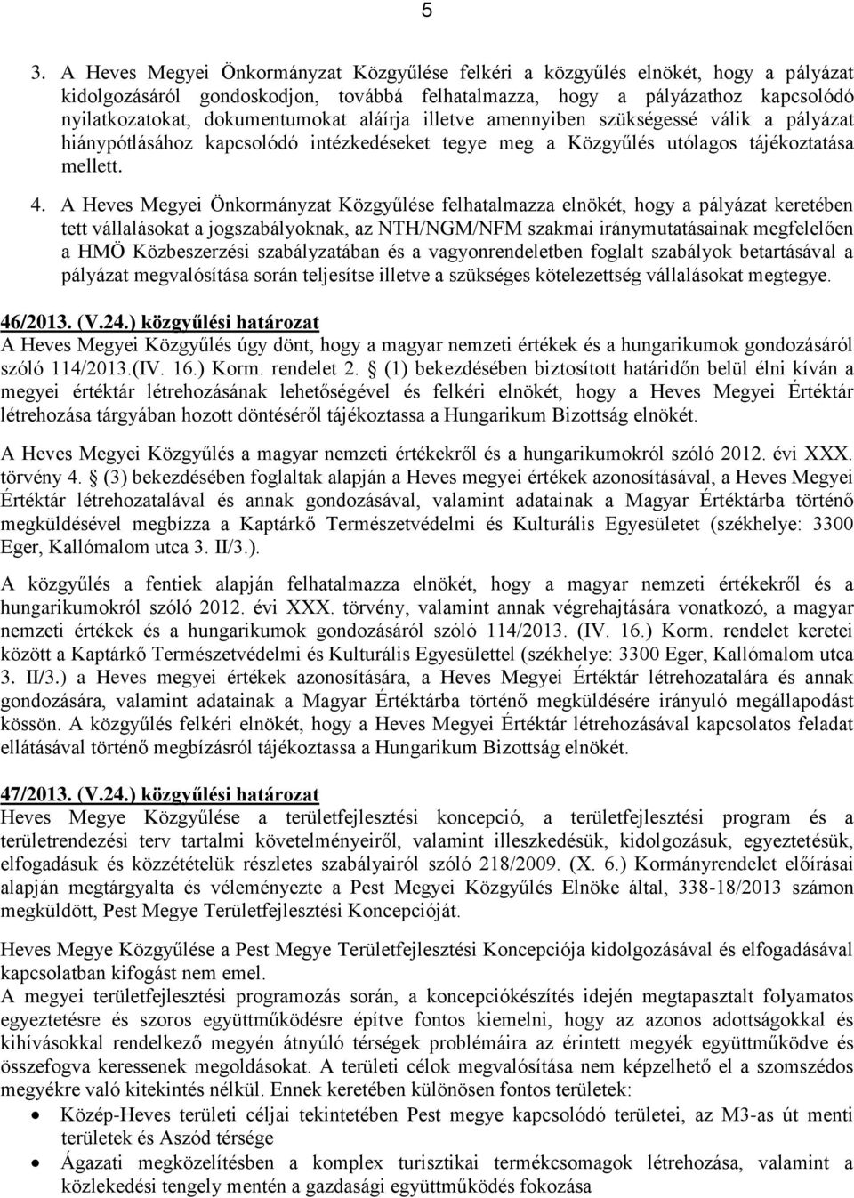 A Heves Megyei Önkormányzat Közgyűlése felhatalmazza elnökét, hogy a pályázat keretében tett vállalásokat a jogszabályoknak, az NTH/NGM/NFM szakmai iránymutatásainak megfelelően a HMÖ Közbeszerzési