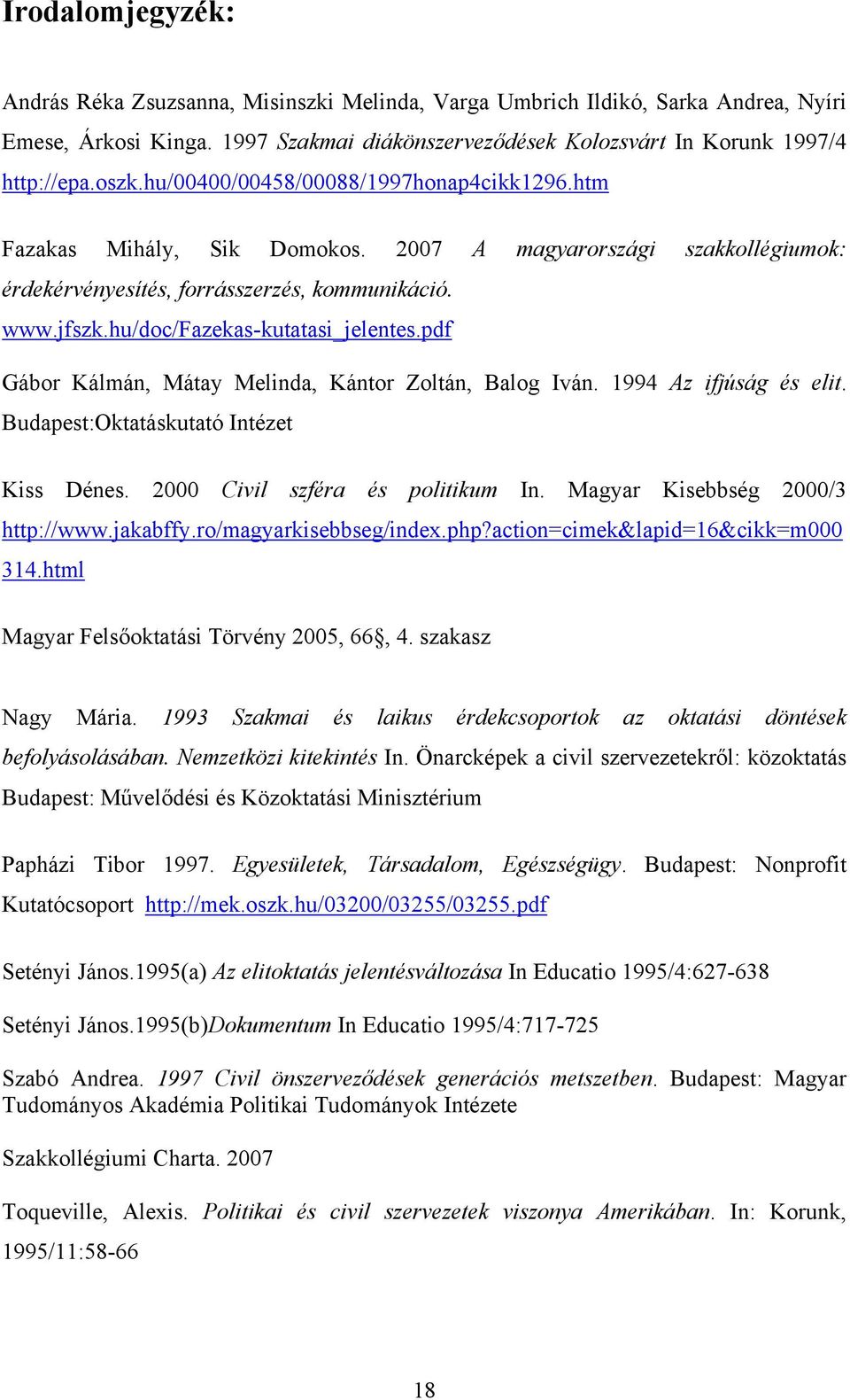 hu/doc/fazekas-kutatasi_jelentes.pdf Gábor Kálmán, Mátay Melinda, Kántor Zoltán, Balog Iván. 1994 Az ifjúság és elit. Budapest:Oktatáskutató Intézet Kiss Dénes. 2000 Civil szféra és politikum In.