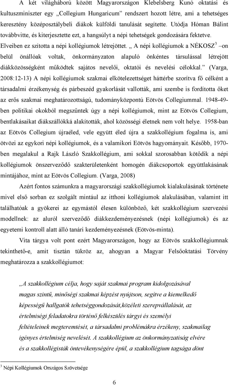 A népi kollégiumok a NÉKOSZ 3 on belül önállóak voltak, önkormányzaton alapuló önkéntes társulással létrejött diákközösségként működtek sajátos nevelői, oktatói és nevelési célokkal.