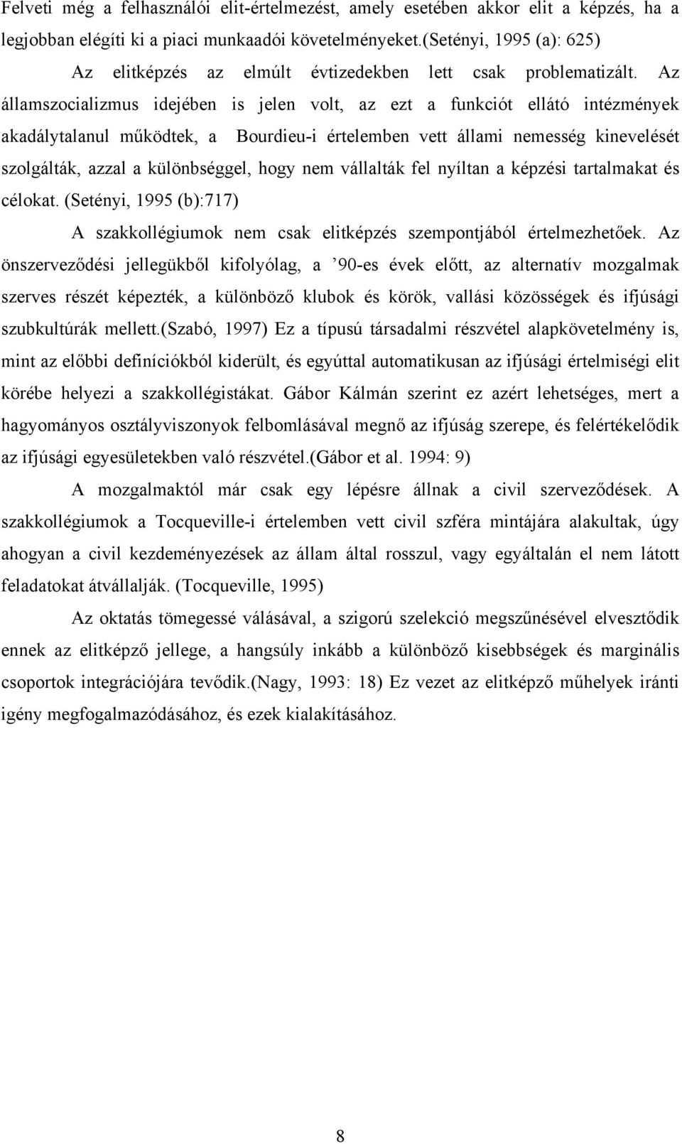 Az államszocializmus idejében is jelen volt, az ezt a funkciót ellátó intézmények akadálytalanul működtek, a Bourdieu-i értelemben vett állami nemesség kinevelését szolgálták, azzal a különbséggel,