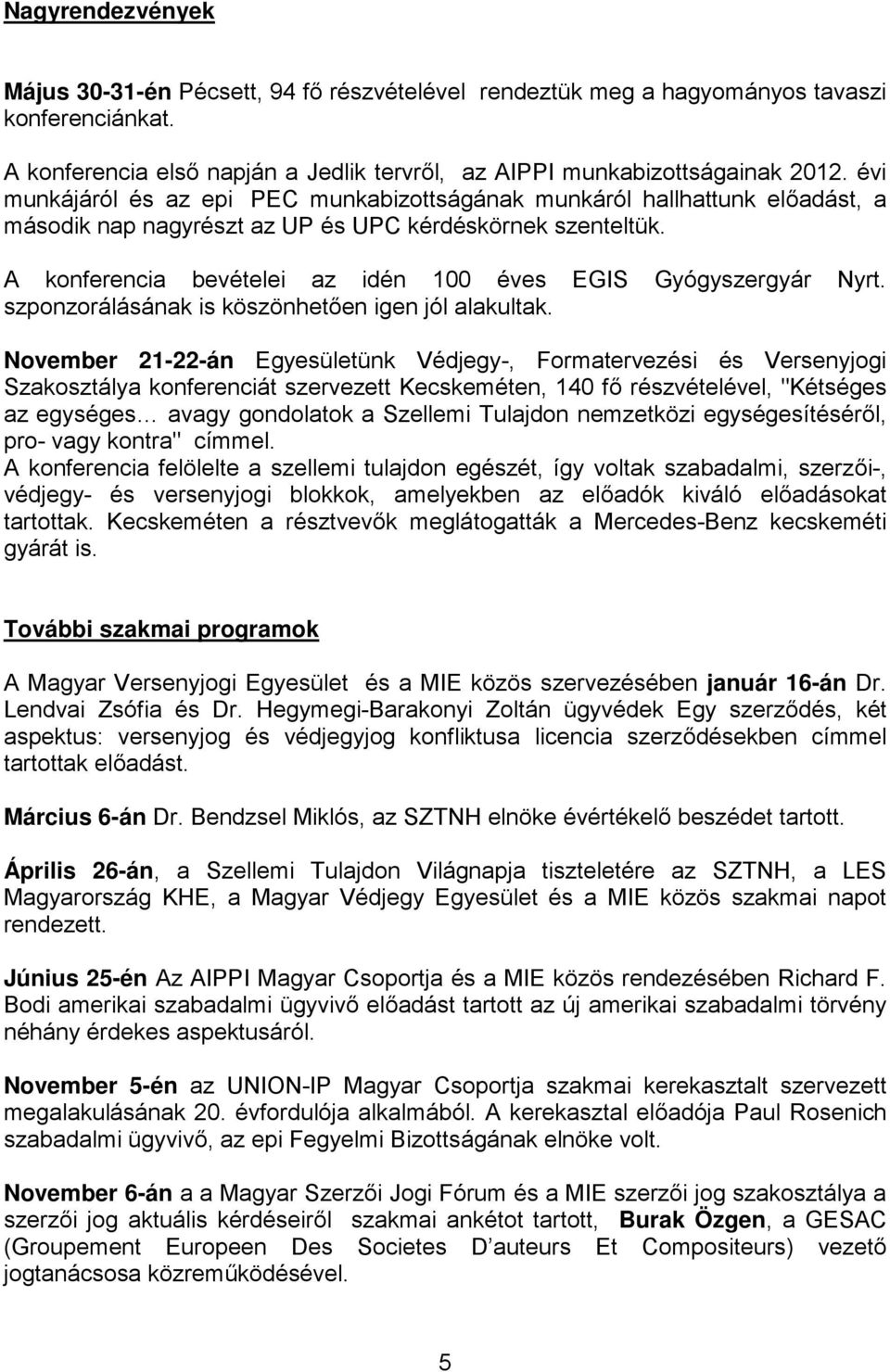 A konferencia bevételei az idén 100 éves EGIS Gyógyszergyár Nyrt. szponzorálásának is köszönhetően igen jól alakultak.