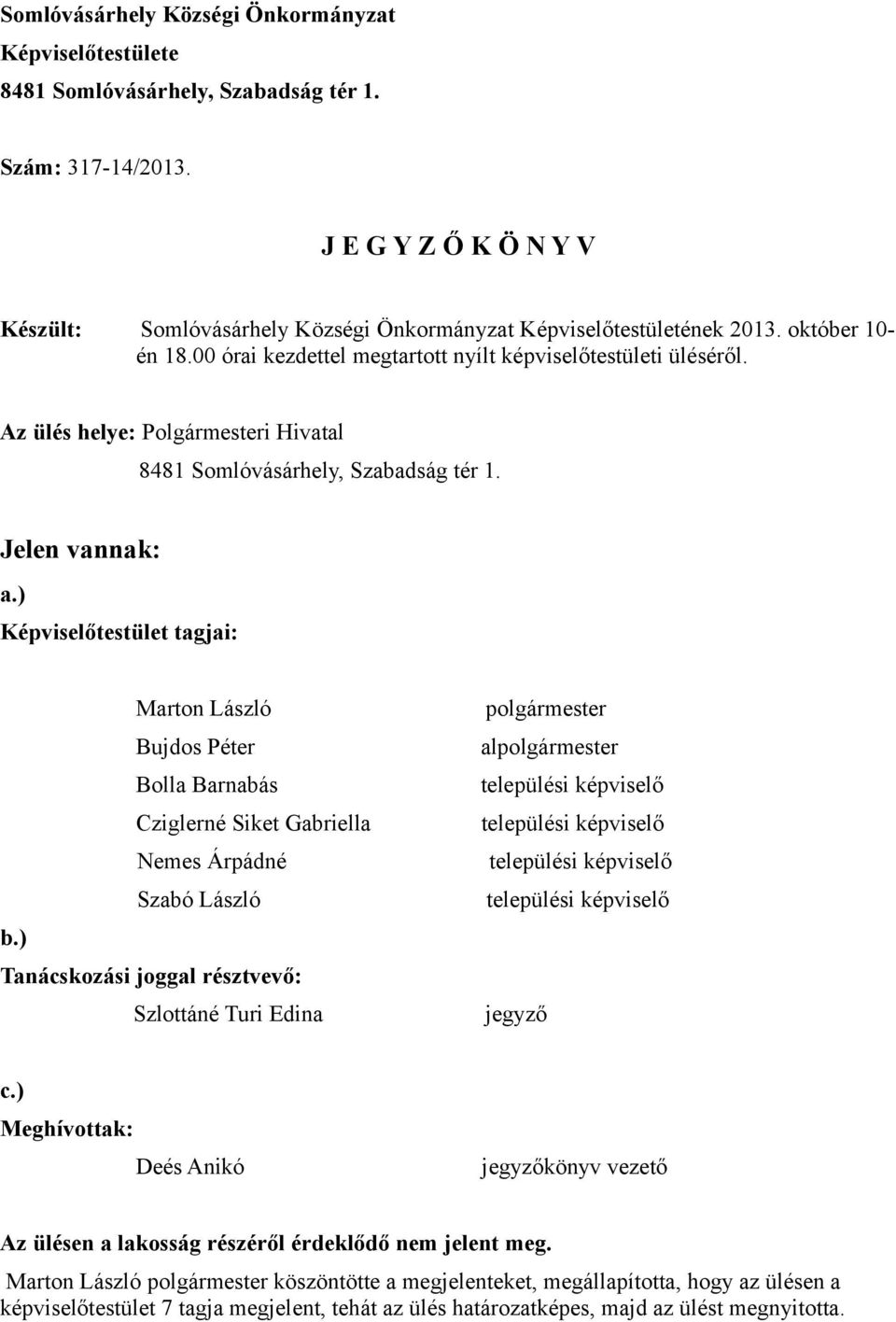 Az ülés helye: Polgármesteri Hivatal 8481 Somlóvásárhely, Szabadság tér 1. Jelen vannak: a.