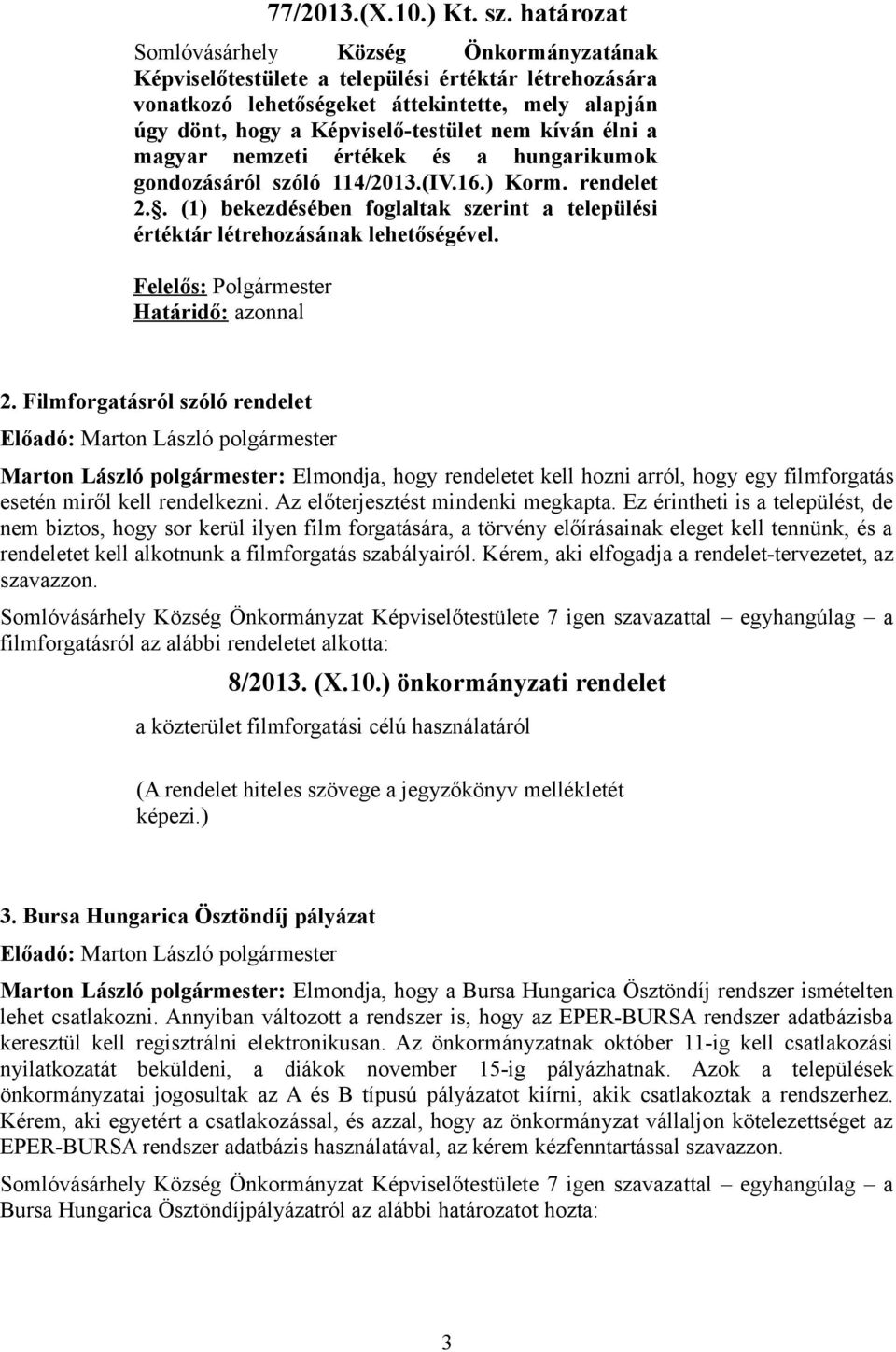 kíván élni a magyar nemzeti értékek és a hungarikumok gondozásáról szóló 114/2013.(IV.16.) Korm. rendelet 2.. (1) bekezdésében foglaltak szerint a települési értéktár létrehozásának lehetőségével.