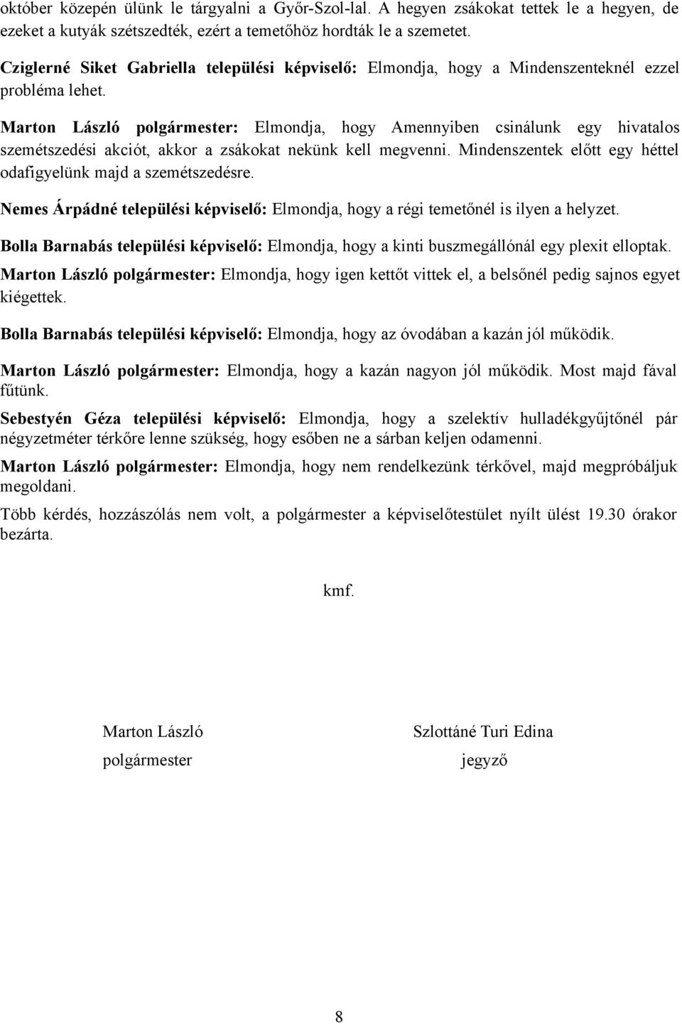 Marton László polgármester: Elmondja, hogy Amennyiben csinálunk egy hivatalos szemétszedési akciót, akkor a zsákokat nekünk kell megvenni.