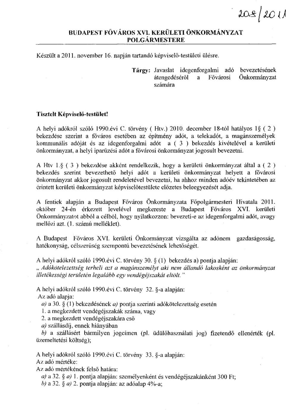 december 18-tól hatályos 1 ( 2 ) bekezdése szerint a főváros esetében az építmény adót, a telekadót, a magánszemélyek kommunális adóját és az idegenforgalmi adót a ( 3 ) bekezdés kivételével a