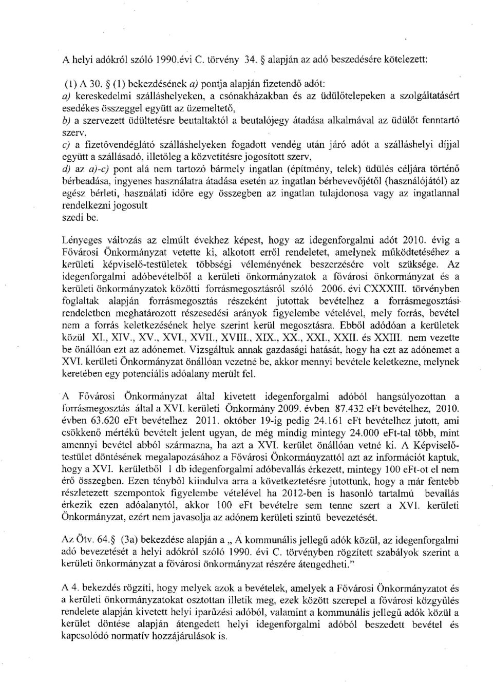 üdültetésre beutaltaktól a beutalójegy átadása alkalmával az üdülőt feimtartó szerv, c) a fizető vendéglátó szálláshelyeken fogadott vendég után járó adót a szálláshelyi díjjal együtt a szállásadó,