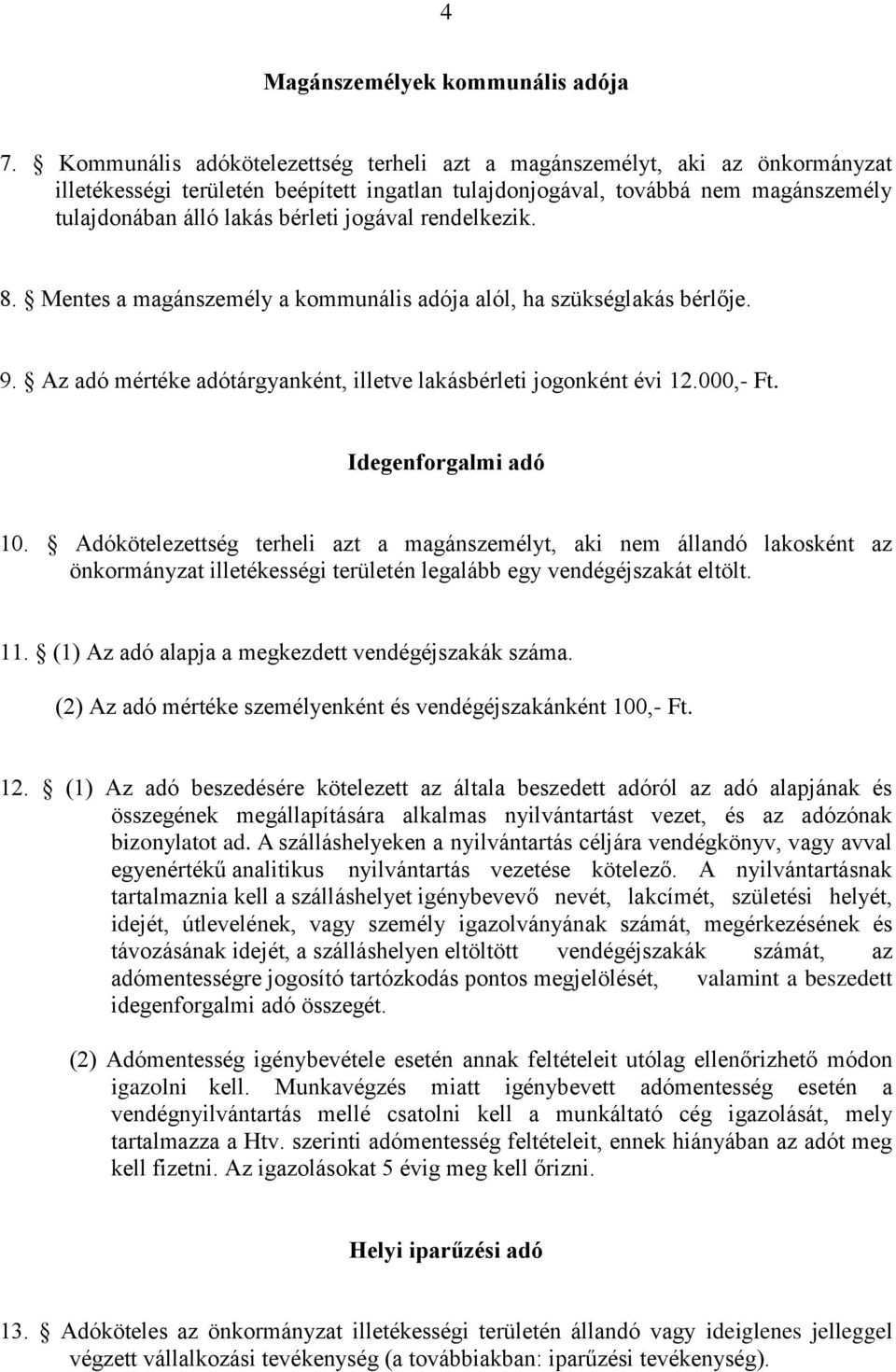 jogával rendelkezik. 8. Mentes a magánszemély a kommunális adója alól, ha szükséglakás bérlője. 9. Az adó mértéke adótárgyanként, illetve lakásbérleti jogonként évi 12.000,- Ft. Idegenforgalmi adó 10.