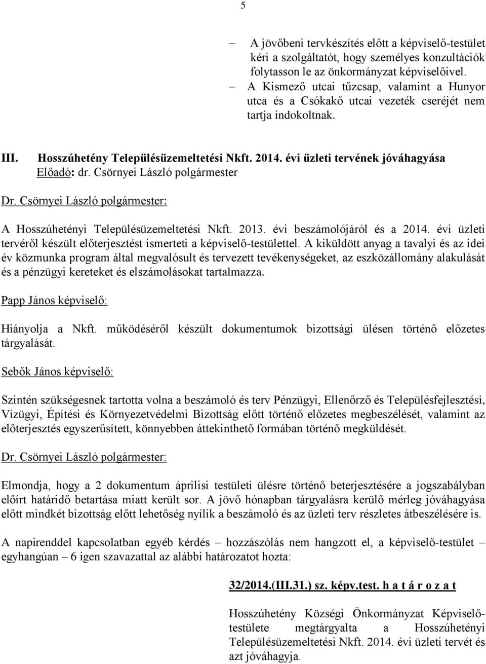 évi üzleti tervének jóváhagyása Előadó: dr. Csörnyei László polgármester A Hosszúhetényi Településüzemeltetési Nkft. 2013. évi beszámolójáról és a 2014.