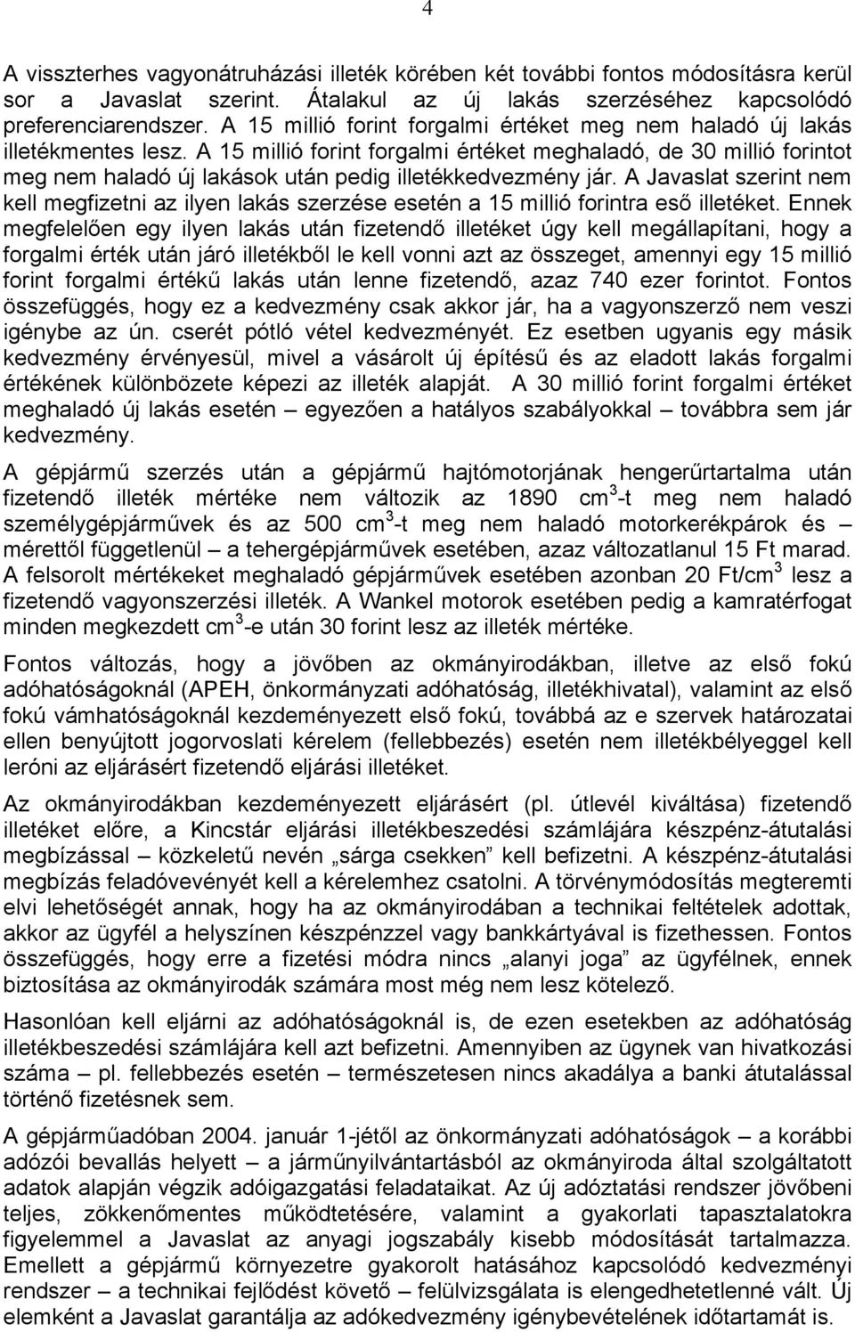 A 15 millió forint forgalmi értéket meghaladó, de 30 millió forintot meg nem haladó új lakások után pedig illetékkedvezmény jár.