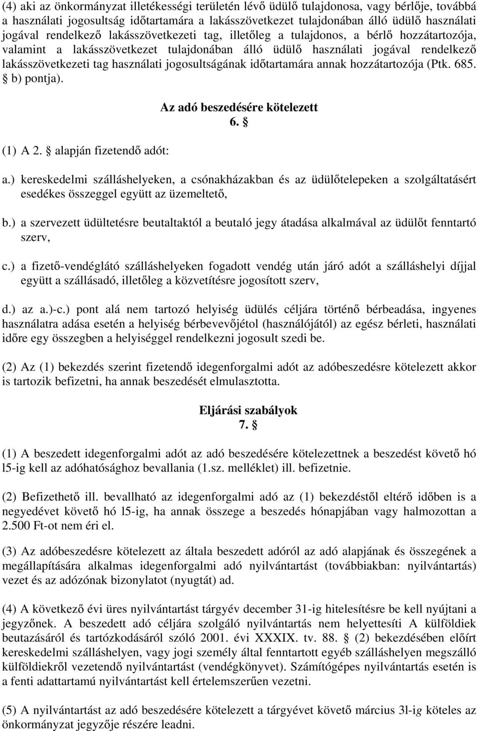 jogosultságának id tartamára annak hozzátartozója (Ptk. 685. b) pontja). (1) A 2. alapján fizetend adót: Az adó beszedésére kötelezett 6. a.) kereskedelmi szálláshelyeken, a csónakházakban és az üdül telepeken a szolgáltatásért esedékes összeggel együtt az üzemeltet, b.