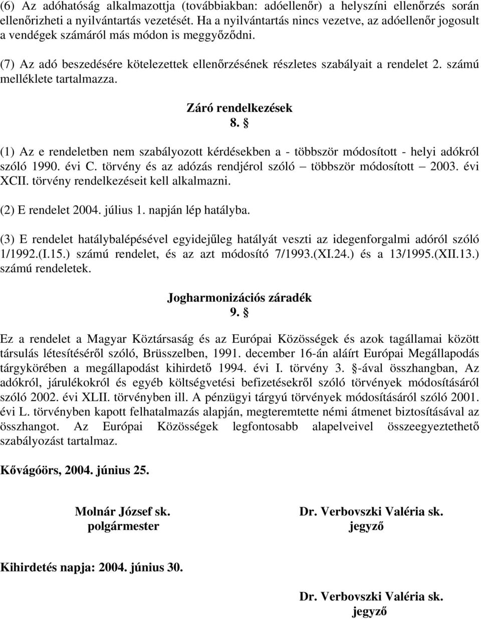 számú melléklete tartalmazza. Záró rendelkezések 8. (1) Az e rendeletben nem szabályozott kérdésekben a - többször módosított - helyi adókról szóló 1990. évi C.