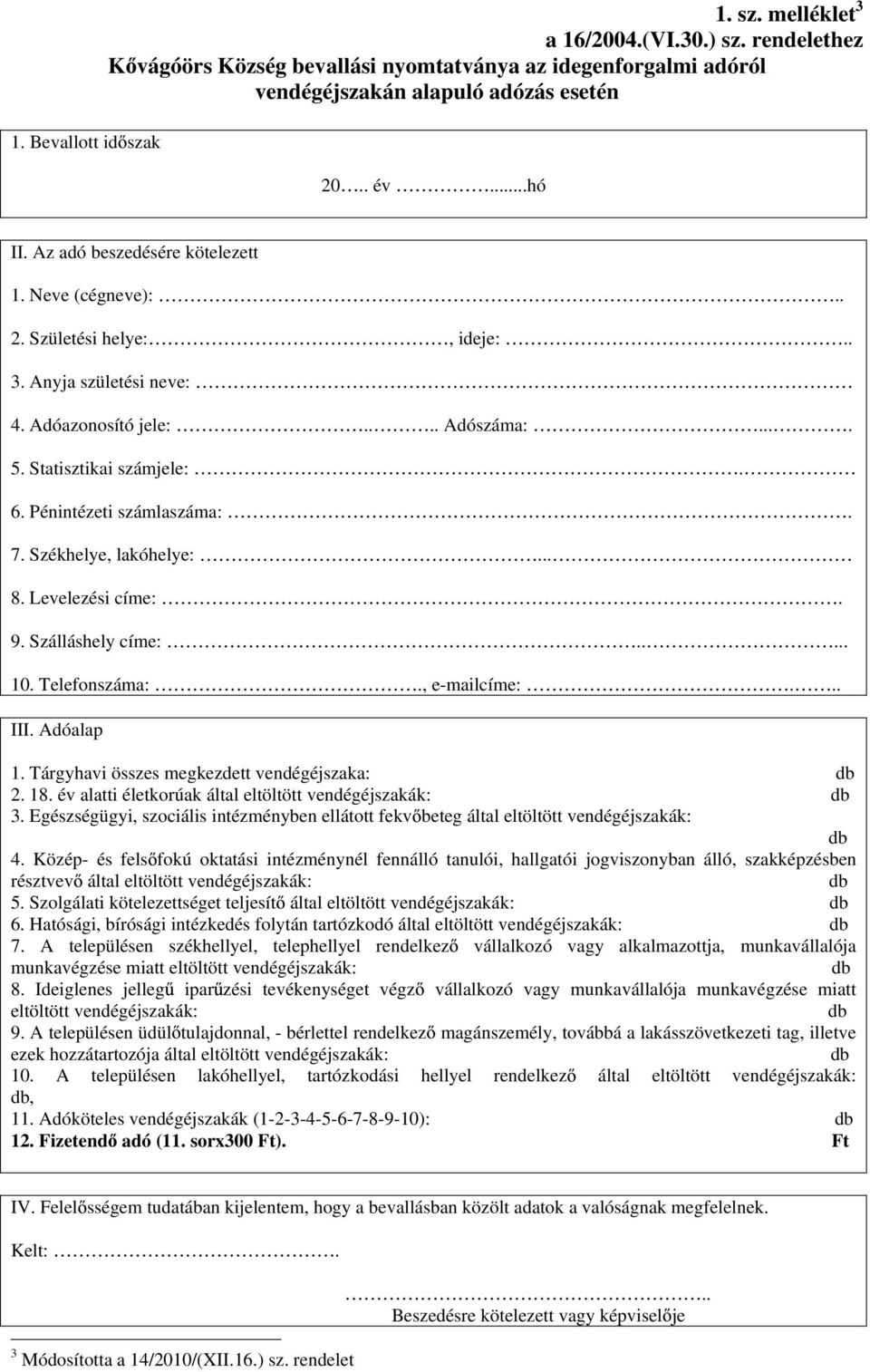 Pénintézeti számlaszáma:. 7. Székhelye, lakóhelye:... 8. Levelezési címe:. 9. Szálláshely címe:..... 10. Telefonszáma:., e-mailcíme:... III. Adóalap 1. Tárgyhavi összes megkezdett vendégéjszaka: 2.