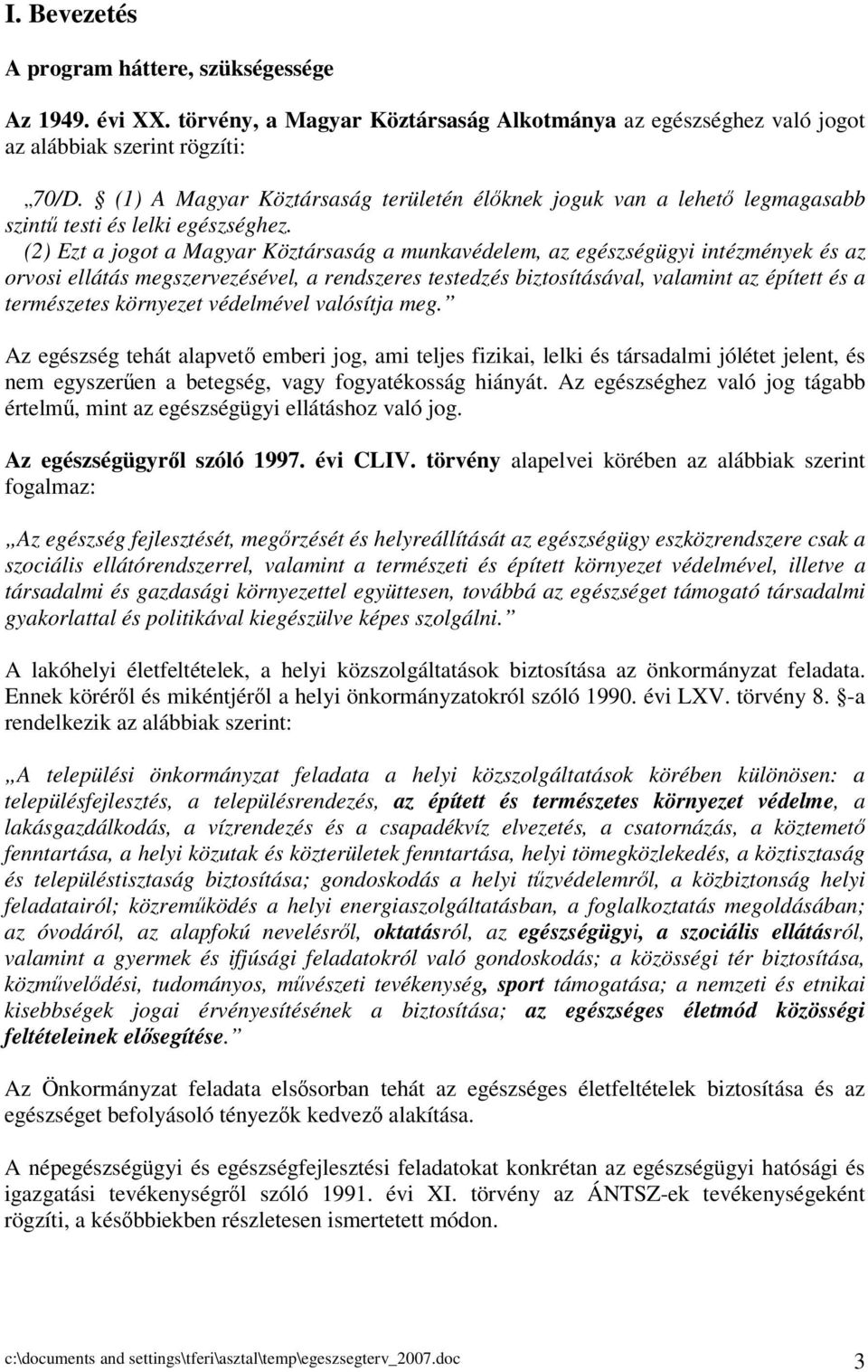 (2) Ezt a jogot a Magyar Köztársaság a munkavédelem, az egészségügyi intézmények és az orvosi ellátás megszervezésével, a rendszeres testedzés biztosításával, valamint az épített és a természetes