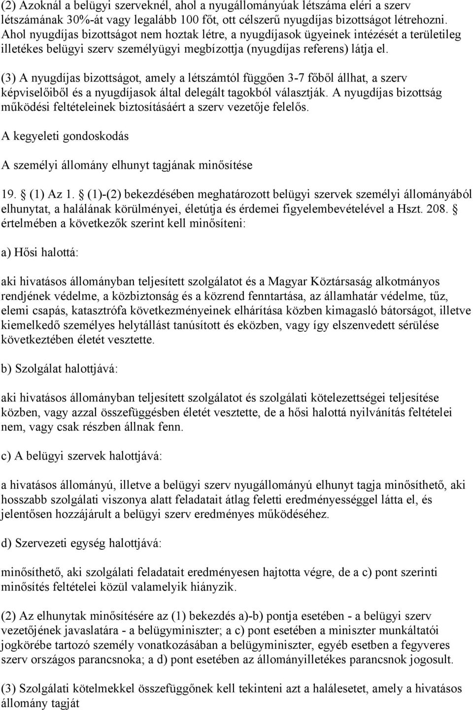 (3) A nyugdíjas bizottságot, amely a létszámtól függően 3-7 főből állhat, a szerv képviselőiből és a nyugdíjasok által delegált tagokból választják.