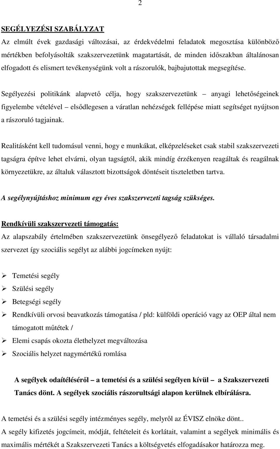 Segélyezési politikánk alapvetı célja, hogy szakszervezetünk anyagi lehetıségeinek figyelembe vételével elsıdlegesen a váratlan nehézségek fellépése miatt segítséget nyújtson a rászoruló tagjainak.
