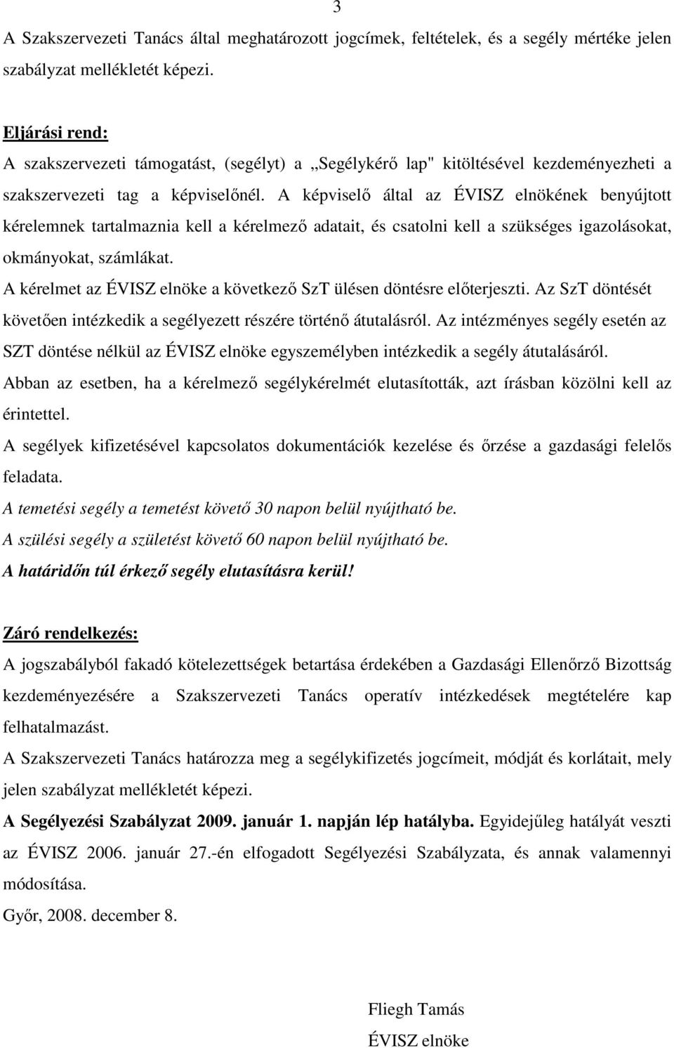 A képviselı által az ÉVISZ elnökének benyújtott kérelemnek tartalmaznia kell a kérelmezı adatait, és csatolni kell a szükséges igazolásokat, okmányokat, számlákat.