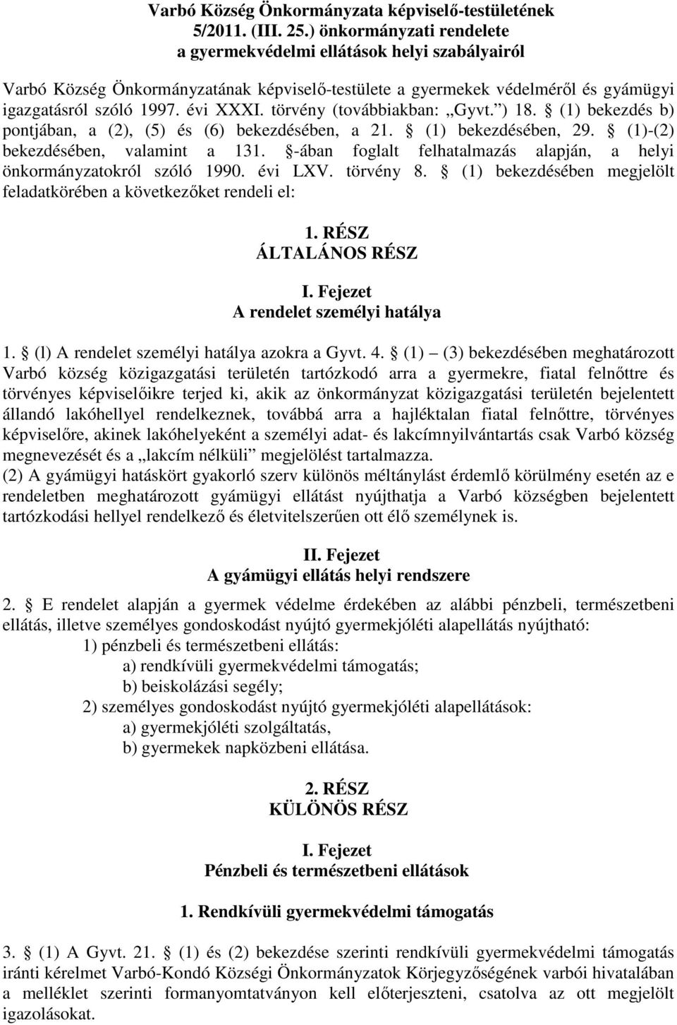 törvény (továbbiakban: Gyvt. ) 18. (1) bekezdés b) pontjában, a (2), (5) és (6) bekezdésében, a 21. (1) bekezdésében, 29. (1)-(2) bekezdésében, valamint a 131.