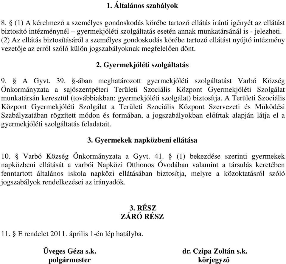 (2) Az ellátás biztosításáról a személyes gondoskodás körébe tartozó ellátást nyújtó intézmény vezetője az erről szóló külön jogszabályoknak megfelelően dönt. 2. Gyermekjóléti szolgáltatás 9. A Gyvt.