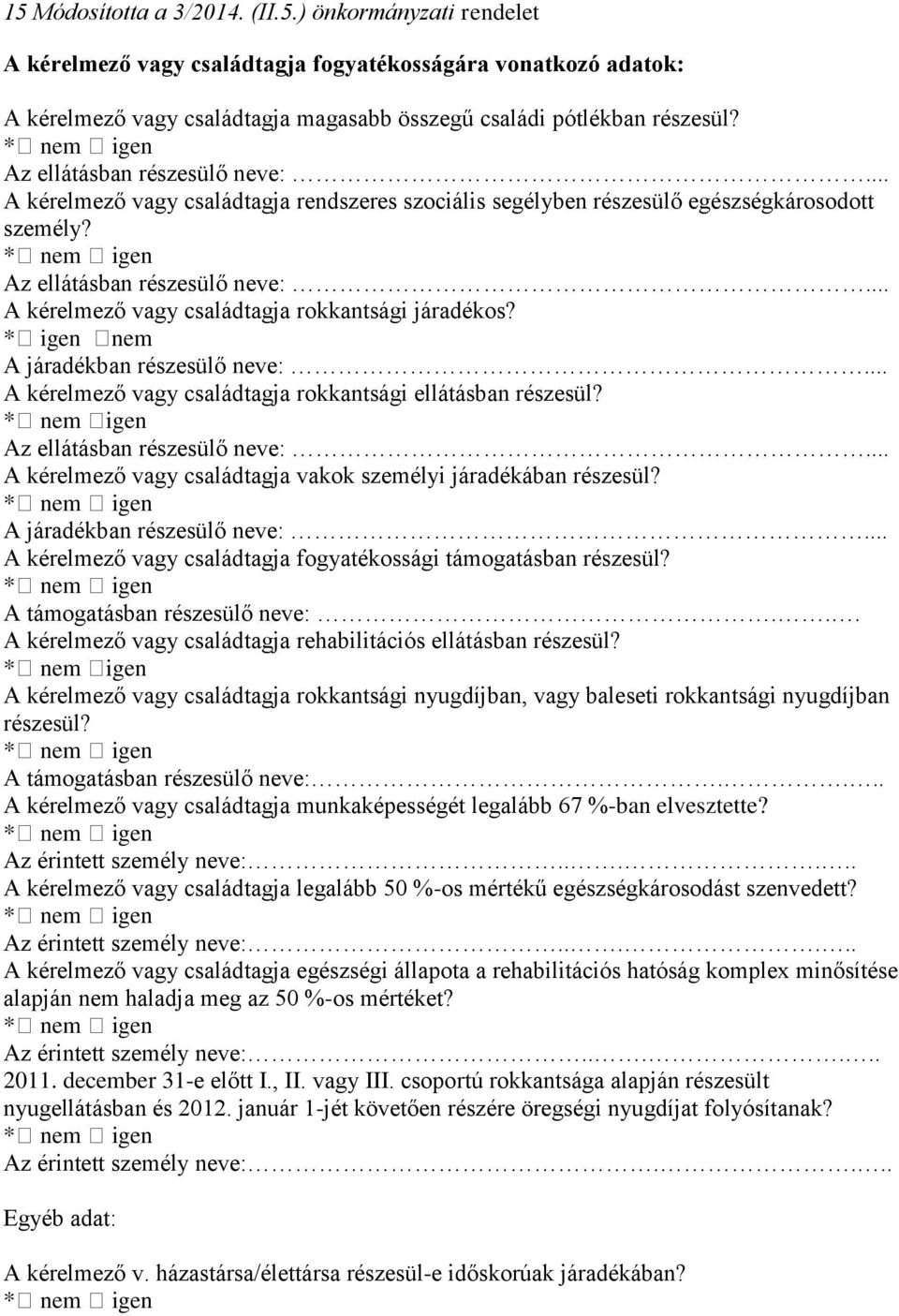 .. A kérelmező vagy családtagja rokkantsági járadékos? * igen nem A járadékban részesülő neve:... A kérelmező vagy családtagja rokkantsági ellátásban részesül? Az ellátásban részesülő neve:.