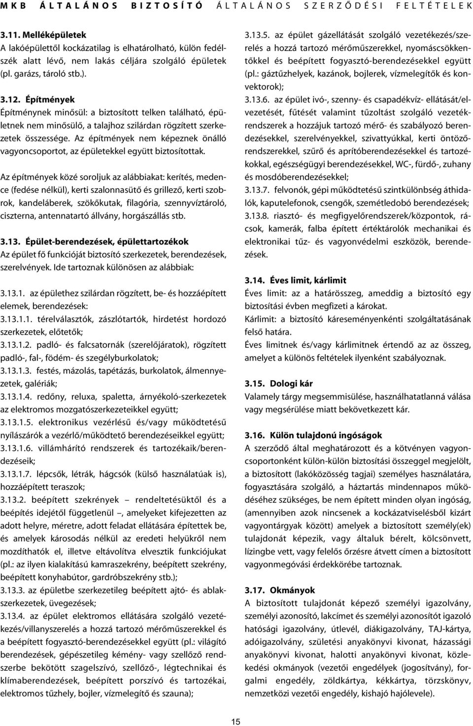 Az építmények nem képeznek önálló vagyoncsoportot, az épületekkel együtt biztosítottak.